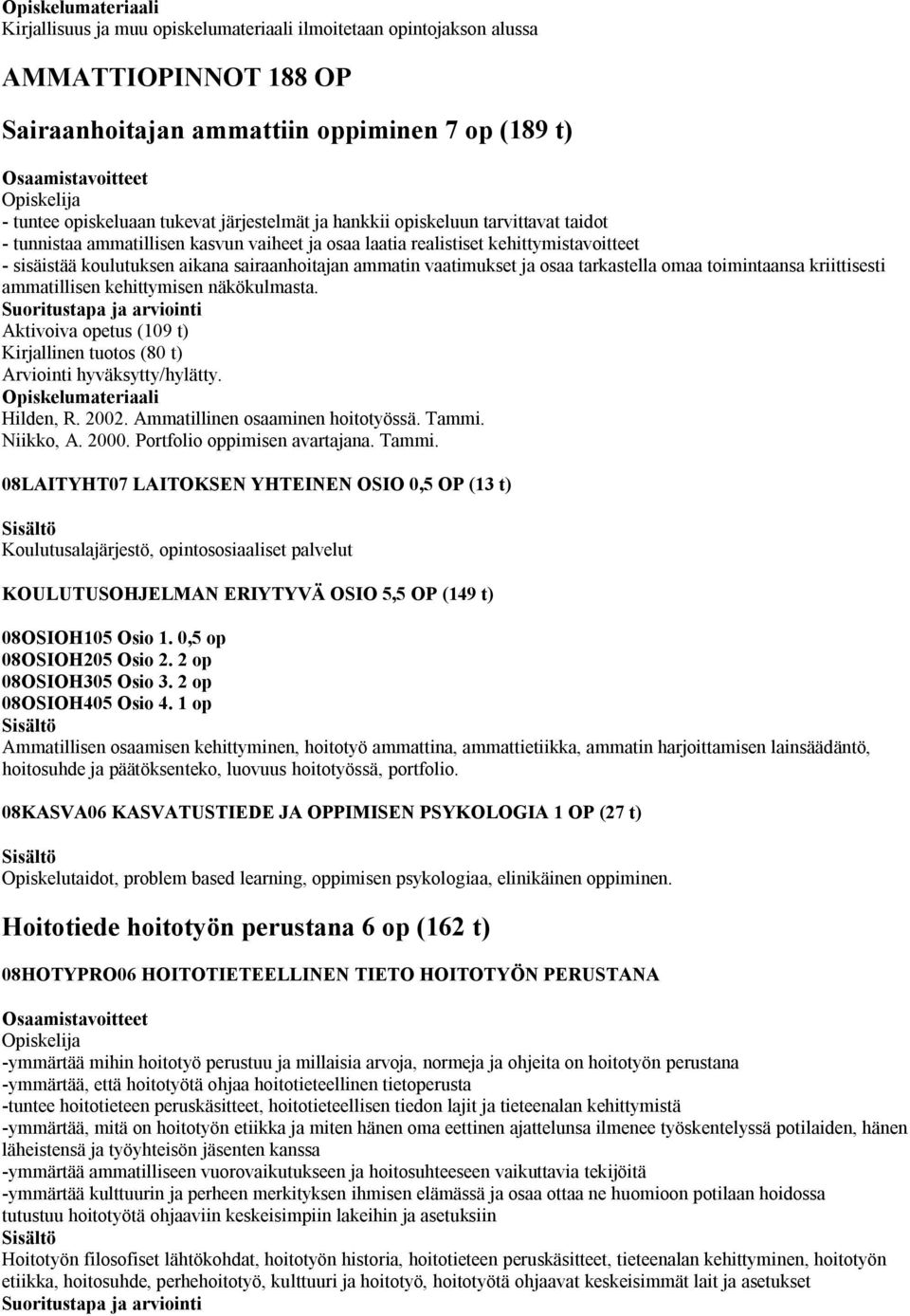 tarkastella omaa toimintaansa kriittisesti ammatillisen kehittymisen näkökulmasta. Aktivoiva opetus (109 t) Kirjallinen tuotos (80 t) Arviointi hyväksytty/hylätty. Hilden, R. 2002.