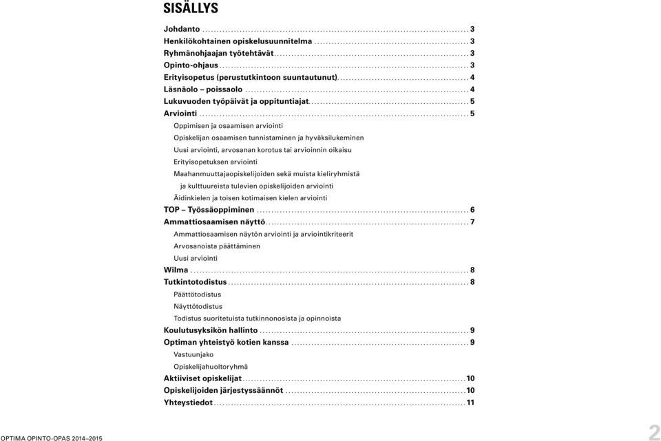 ..5 Oppimisen ja osaamisen arviointi Opiskelijan osaamisen tunnistaminen ja hyväksilukeminen Uusi arviointi, arvosanan korotus tai arvioinnin oikaisu Erityisopetuksen arviointi