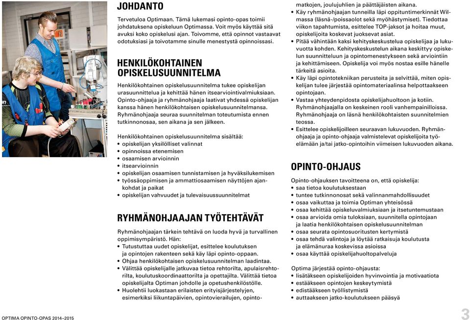 HENKILÖKOHTAINEN OPISKELUSUUNNITELMA Henkilökohtainen opiskelusuunnitelma tukee opiskelijan urasuunnittelua ja kehittää hänen itsearviointivalmiuksiaan.