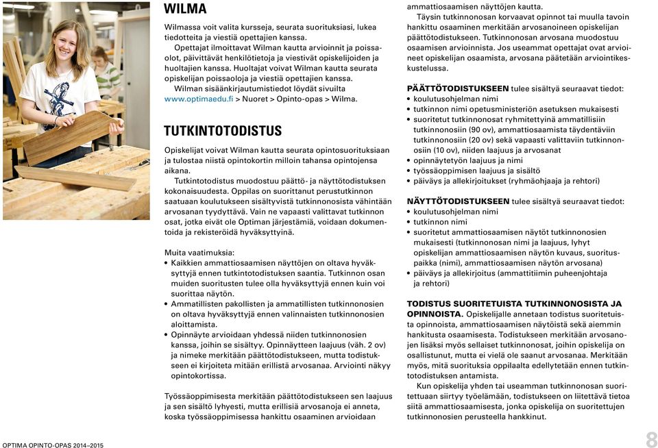 Huoltajat voivat Wilman kautta seurata opiskelijan poissaoloja ja viestiä opettajien kanssa. Wilman sisäänkirjautumistiedot löydät sivuilta www.optimaedu.fi > Nuoret > Opinto-opas > Wilma.