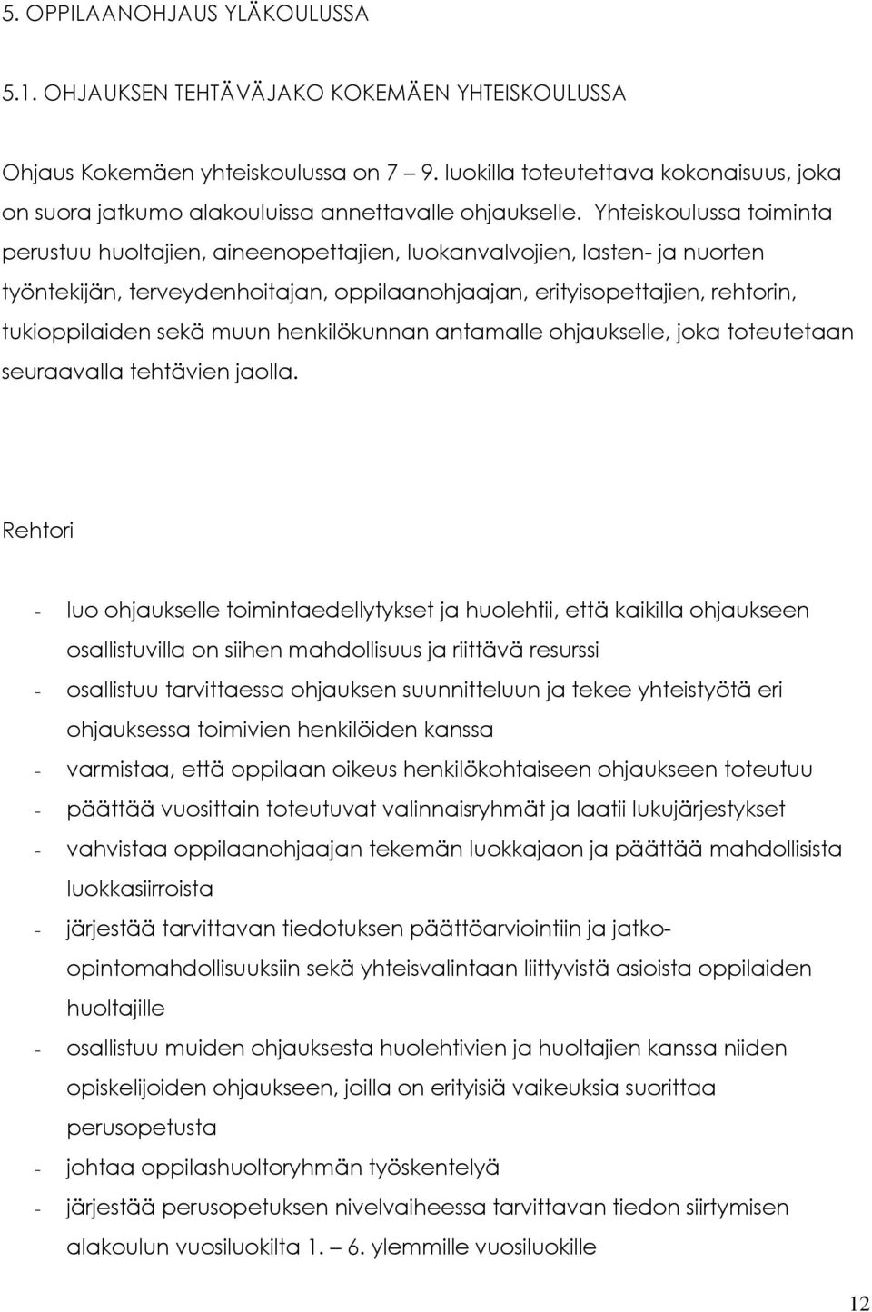 Yhteiskoulussa toiminta perustuu huoltajien, aineenopettajien, luokanvalvojien, lasten- ja nuorten työntekijän, terveydenhoitajan, oppilaanohjaajan, erityisopettajien, rehtorin, tukioppilaiden sekä