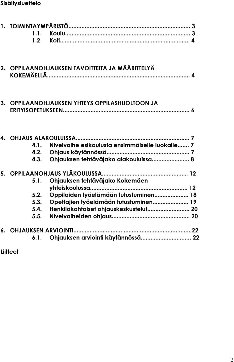 .. 7 4.3. Ohjauksen tehtäväjako alakouluissa... 8 5. OPPILAANOHJAUS YLÄKOULUSSA... 12 5.1. Ohjauksen tehtäväjako Kokemäen yhteiskoulussa... 12 5.2. Oppilaiden työelämään tutustuminen.