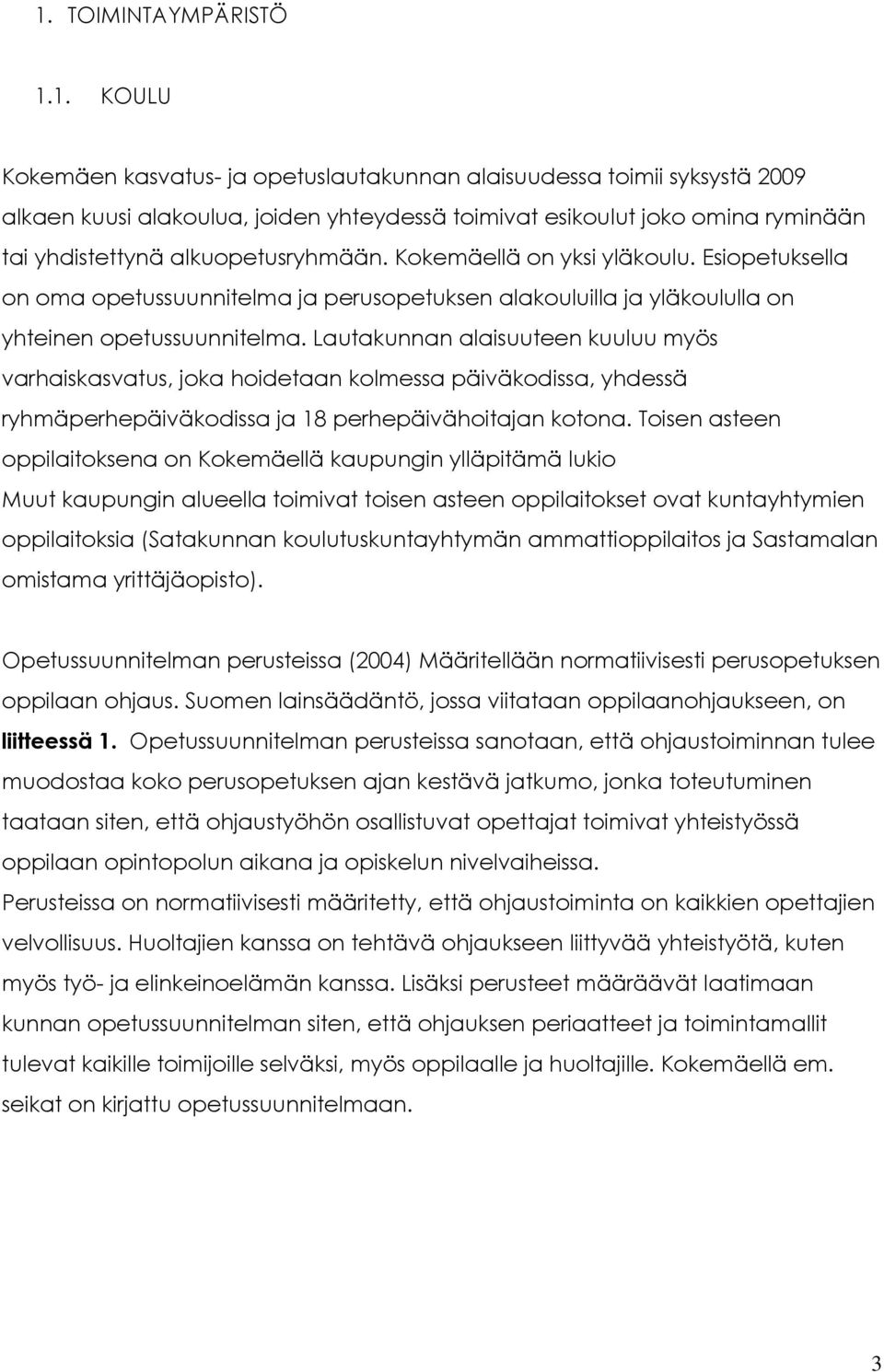 Lautakunnan alaisuuteen kuuluu myös varhaiskasvatus, joka hoidetaan kolmessa päiväkodissa, yhdessä ryhmäperhepäiväkodissa ja 18 perhepäivähoitajan kotona.