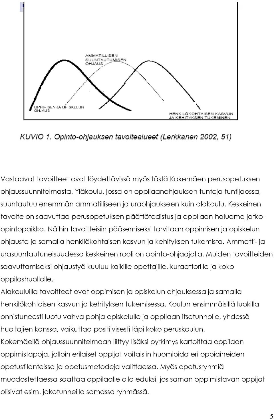 Keskeinen tavoite on saavuttaa perusopetuksen päättötodistus ja oppilaan haluama jatkoopintopaikka.