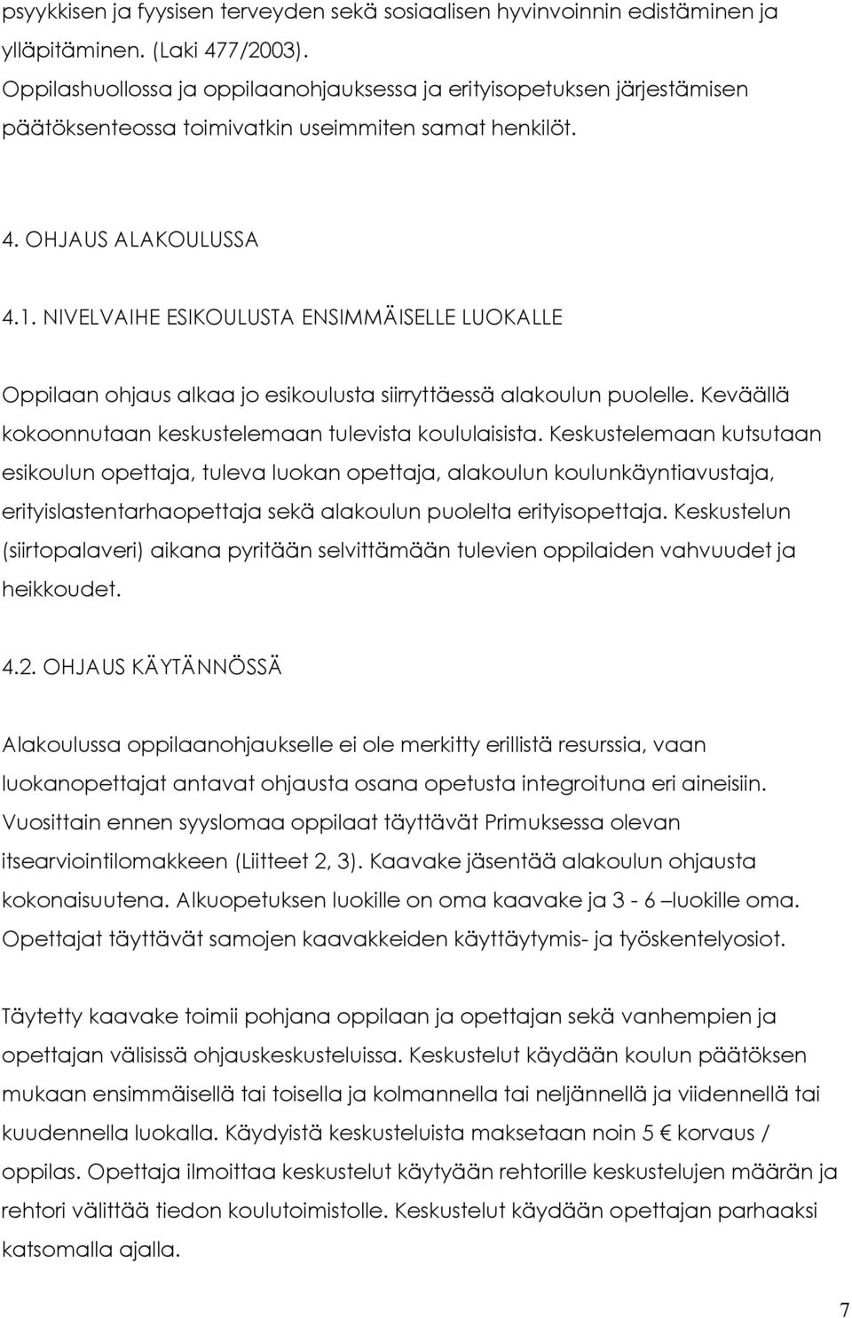 NIVELVAIHE ESIKOULUSTA ENSIMMÄISELLE LUOKALLE Oppilaan ohjaus alkaa jo esikoulusta siirryttäessä alakoulun puolelle. Keväällä kokoonnutaan keskustelemaan tulevista koululaisista.