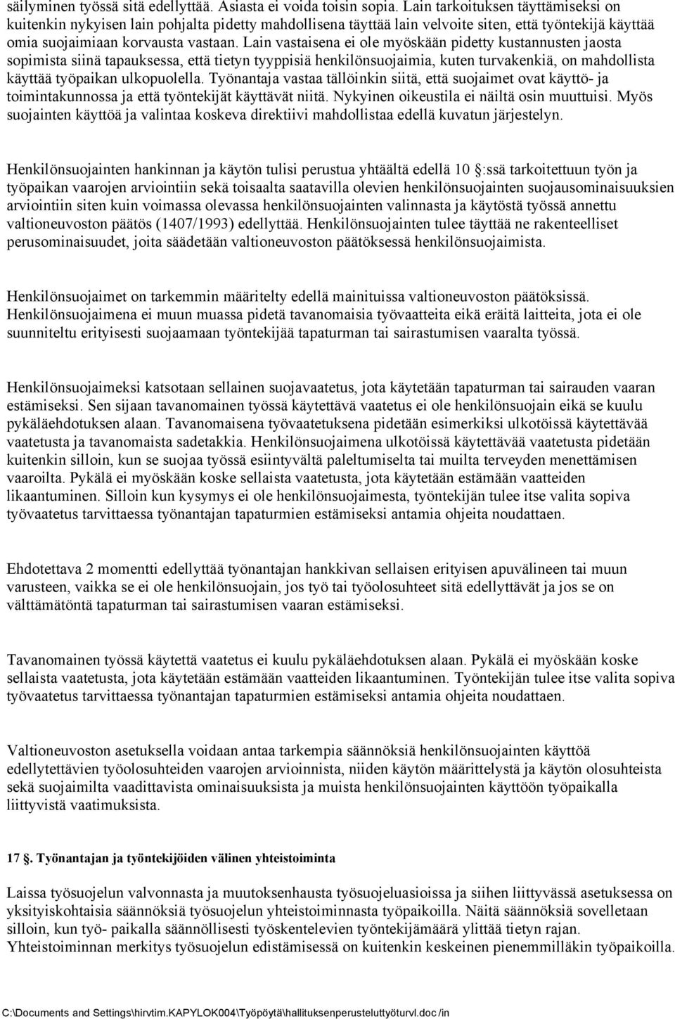 Lain vastaisena ei ole myöskään pidetty kustannusten jaosta sopimista siinä tapauksessa, että tietyn tyyppisiä henkilönsuojaimia, kuten turvakenkiä, on mahdollista käyttää työpaikan ulkopuolella.