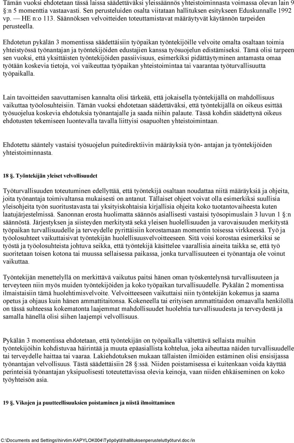 Ehdotetun pykälän 3 momentissa säädettäisiin työpaikan työntekijöille velvoite omalta osaltaan toimia yhteistyössä työnantajan ja työntekijöiden edustajien kanssa työsuojelun edistämiseksi.