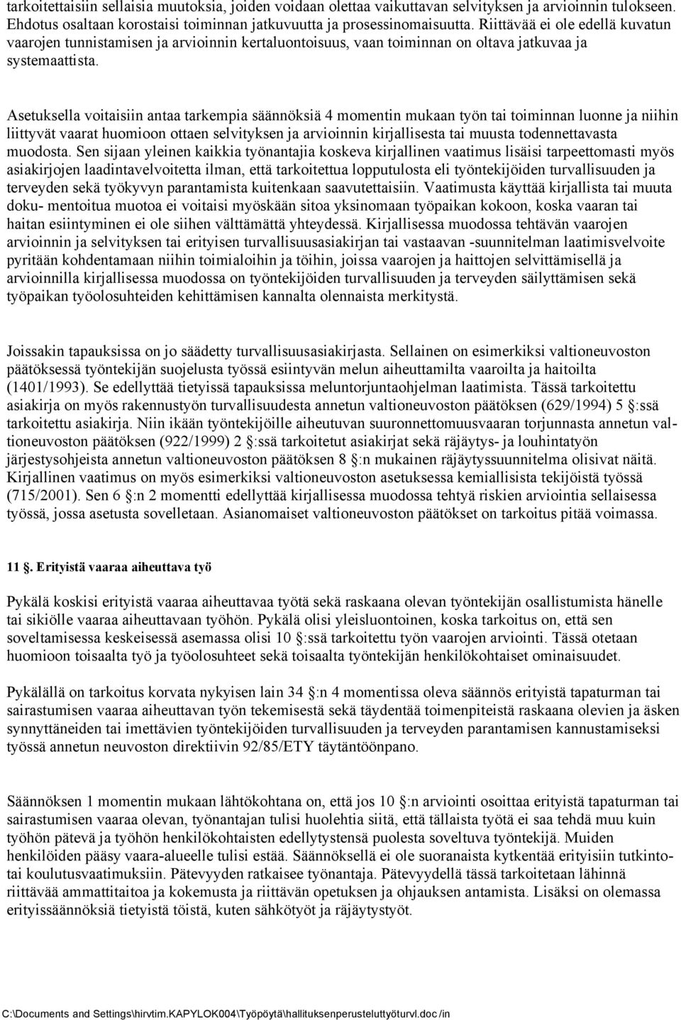 Asetuksella voitaisiin antaa tarkempia säännöksiä 4 momentin mukaan työn tai toiminnan luonne ja niihin liittyvät vaarat huomioon ottaen selvityksen ja arvioinnin kirjallisesta tai muusta