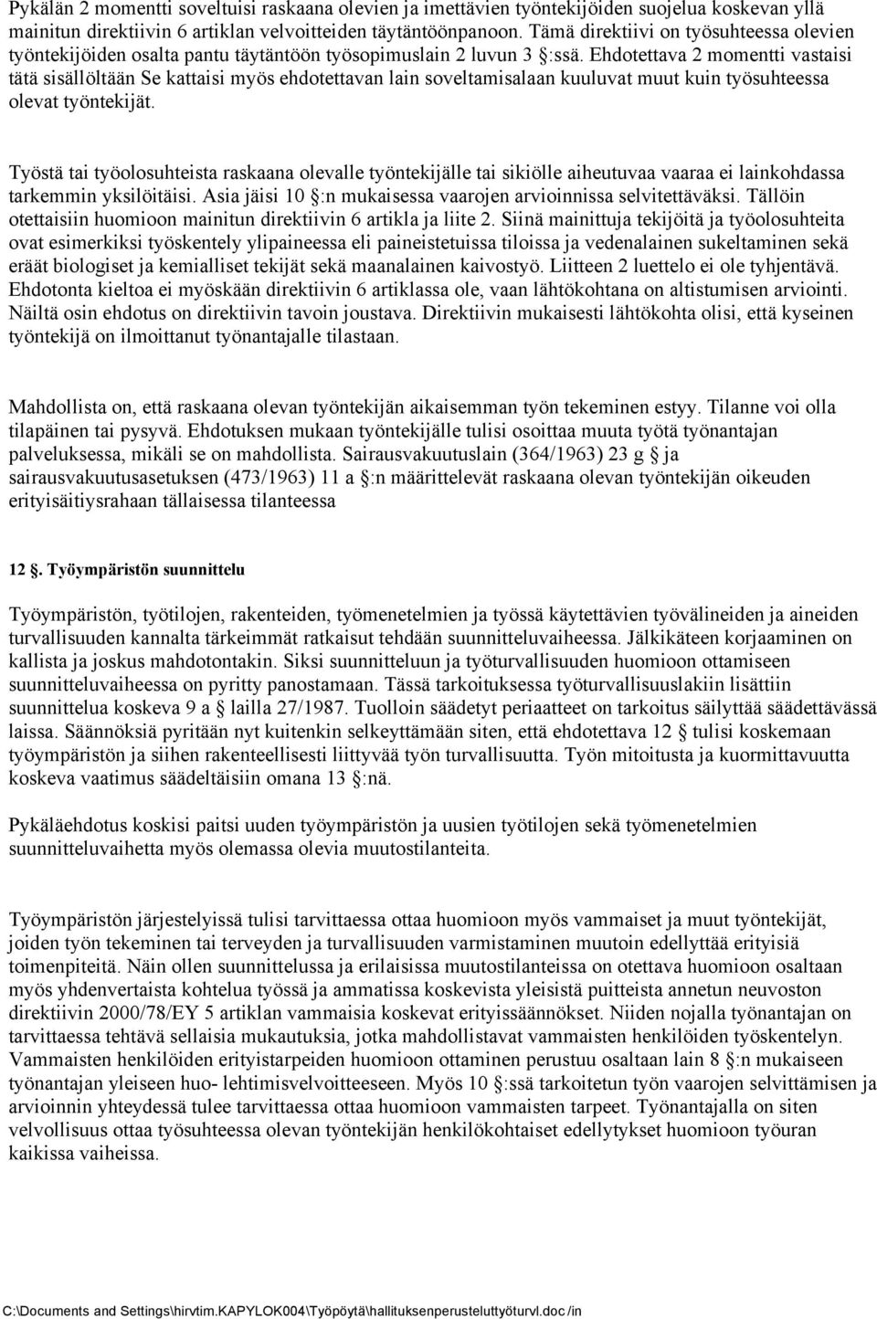 Ehdotettava 2 momentti vastaisi tätä sisällöltään Se kattaisi myös ehdotettavan lain soveltamisalaan kuuluvat muut kuin työsuhteessa olevat työntekijät.