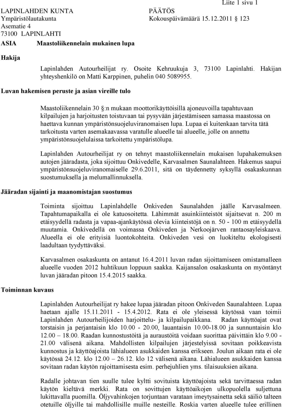 Luvan hakemisen peruste ja asian vireille tulo Maastoliikennelain 30 :n mukaan moottorikäyttöisillä ajoneuvoilla tapahtuvaan kilpailujen ja harjoitusten toistuvaan tai pysyvään järjestämiseen samassa