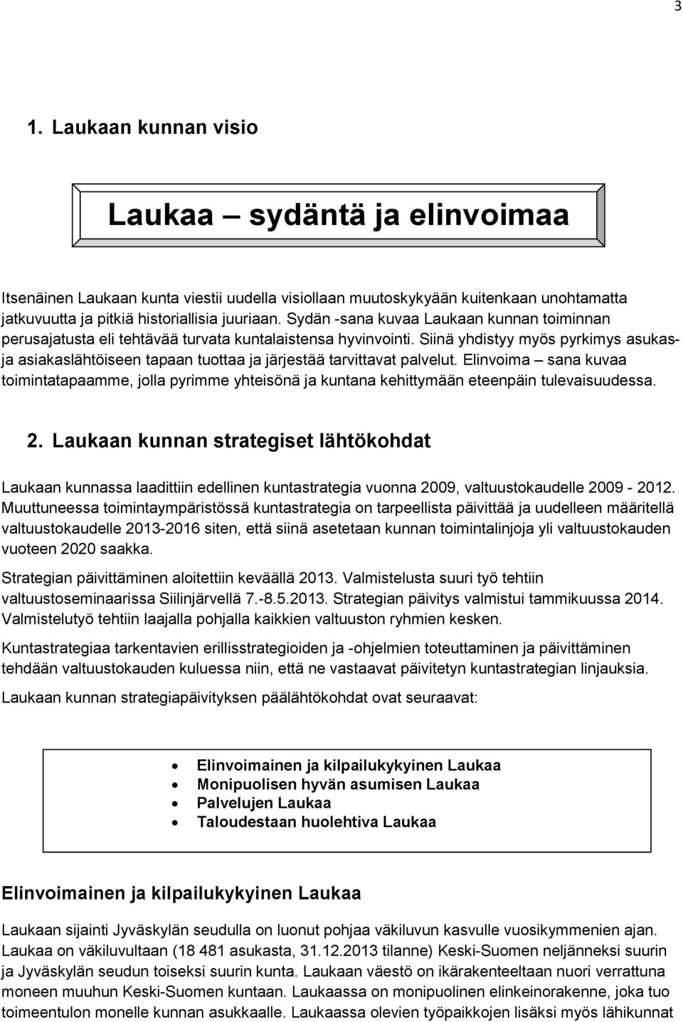 Siinä yhdistyy myös pyrkimys asukasja asiakaslähtöiseen tapaan tuottaa ja järjestää tarvittavat palvelut.