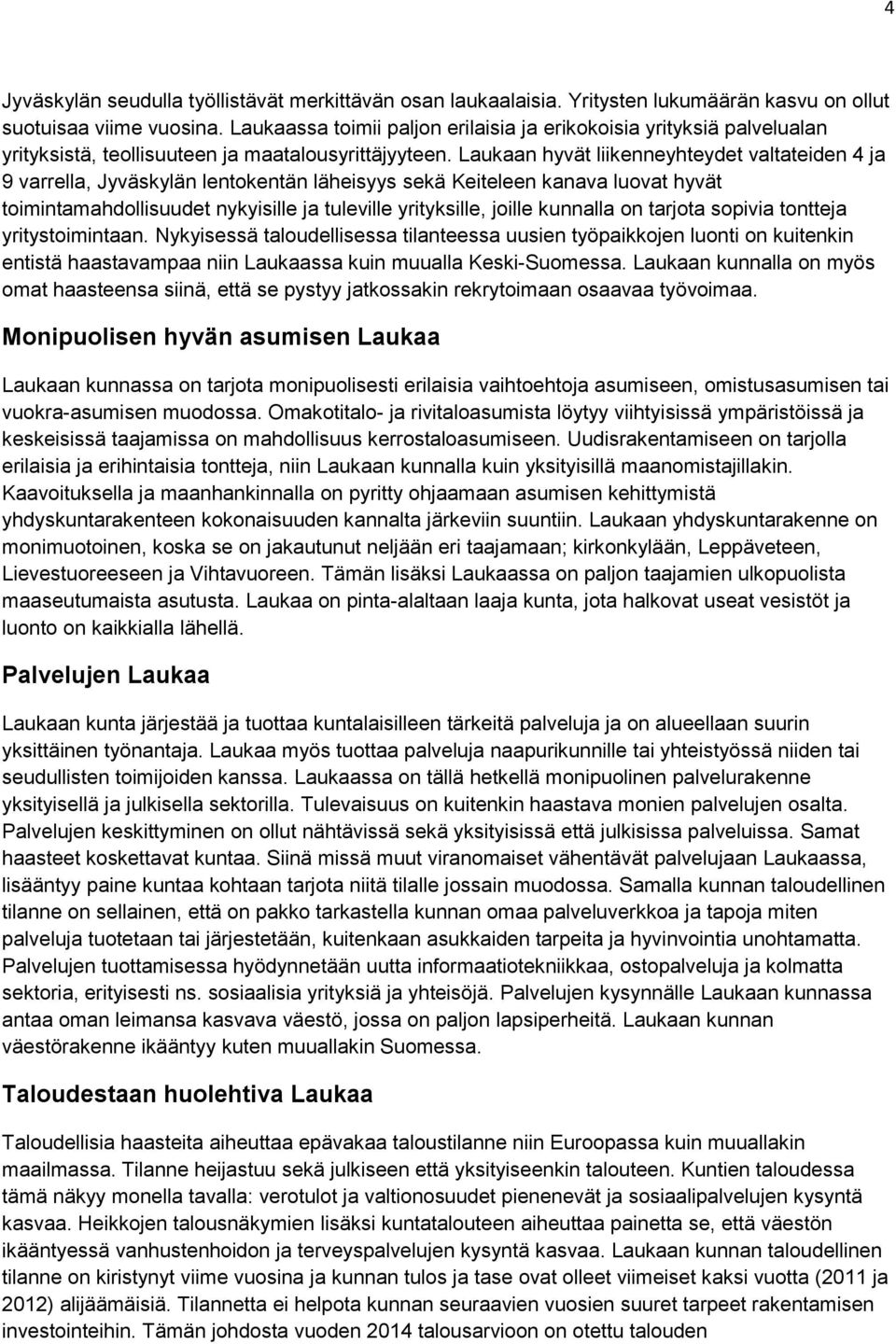 Laukaan hyvät liikenneyhteydet valtateiden 4 ja 9 varrella, Jyväskylän lentokentän läheisyys sekä Keiteleen kanava luovat hyvät toimintamahdollisuudet nykyisille ja tuleville yrityksille, joille