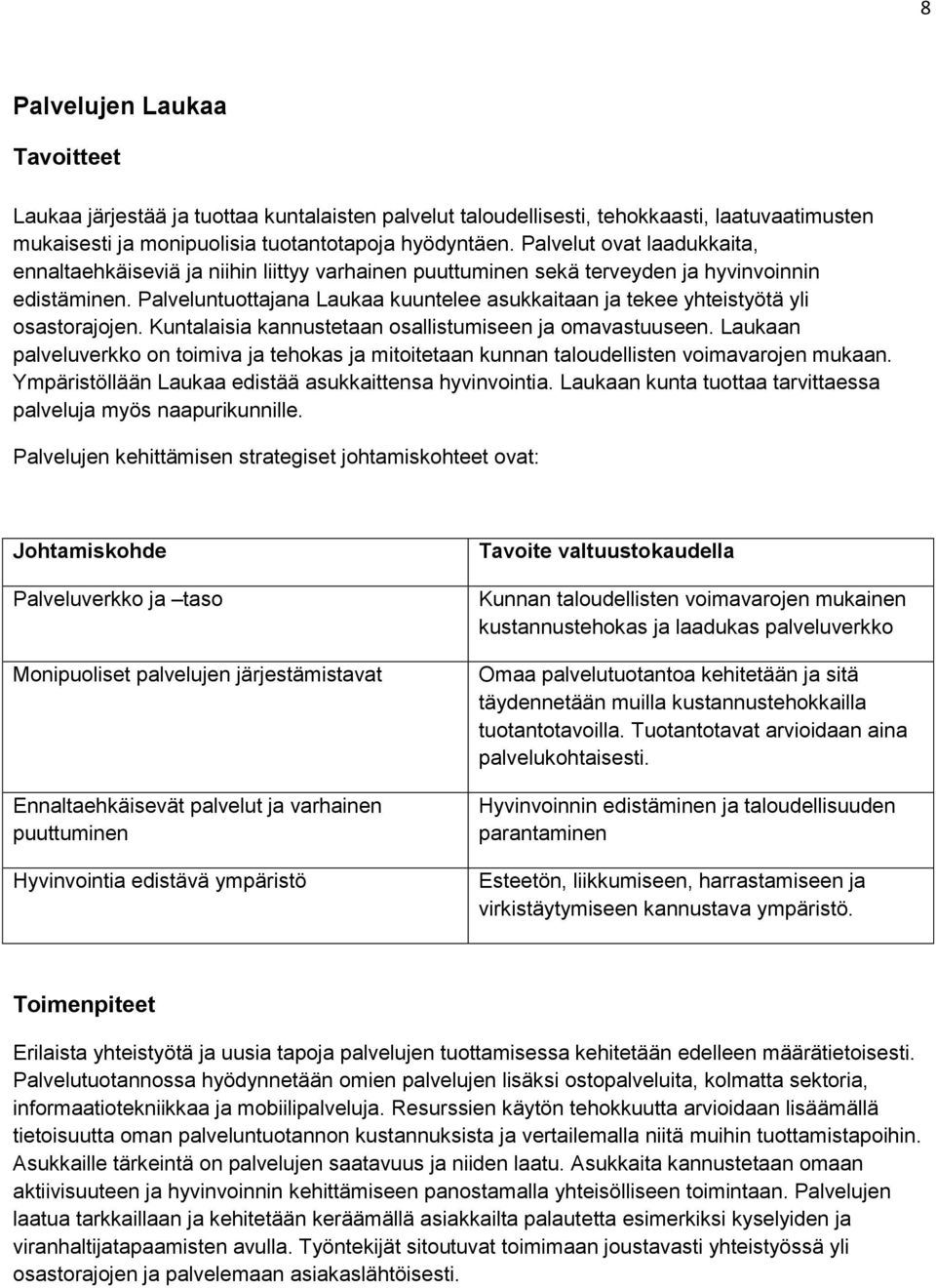 Palveluntuottajana Laukaa kuuntelee asukkaitaan ja tekee yhteistyötä yli osastorajojen. Kuntalaisia kannustetaan osallistumiseen ja omavastuuseen.