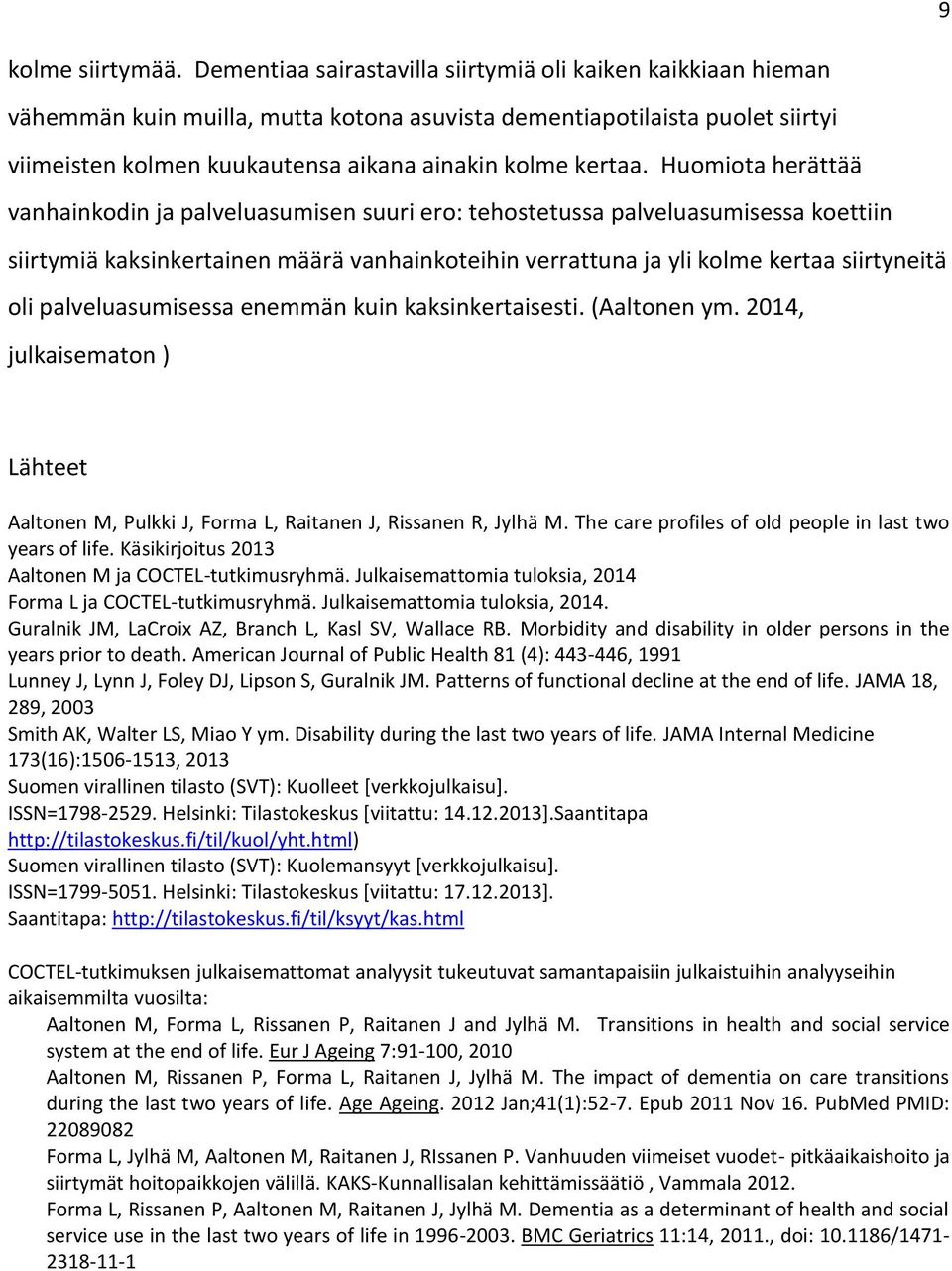 Huomiota herättää vanhainkodin ja palveluasumisen suuri ero: tehostetussa palveluasumisessa koettiin siirtymiä kaksinkertainen määrä vanhainkoteihin verrattuna ja yli kolme kertaa siirtyneitä oli