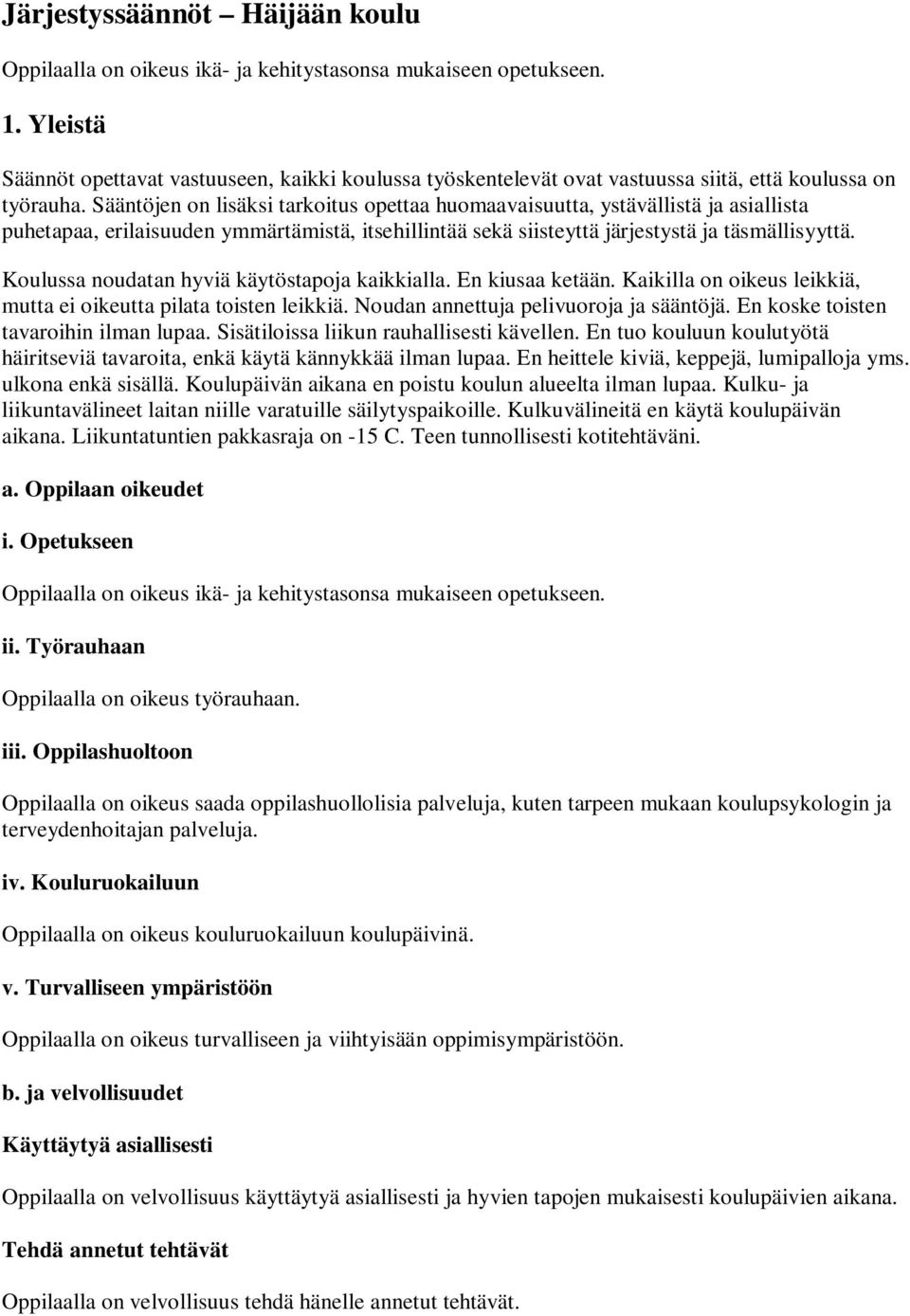 Sääntöjen on lisäksi tarkoitus opettaa huomaavaisuutta, ystävällistä ja asiallista puhetapaa, erilaisuuden ymmärtämistä, itsehillintää sekä siisteyttä järjestystä ja täsmällisyyttä.