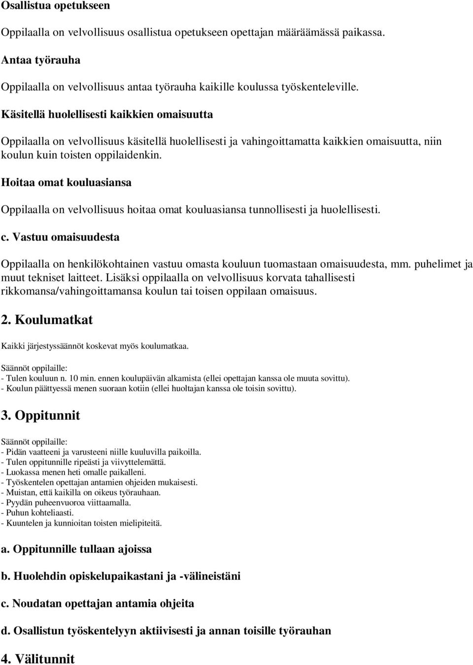 Hoitaa omat kouluasiansa Oppilaalla on velvollisuus hoitaa omat kouluasiansa tunnollisesti ja huolellisesti. c.