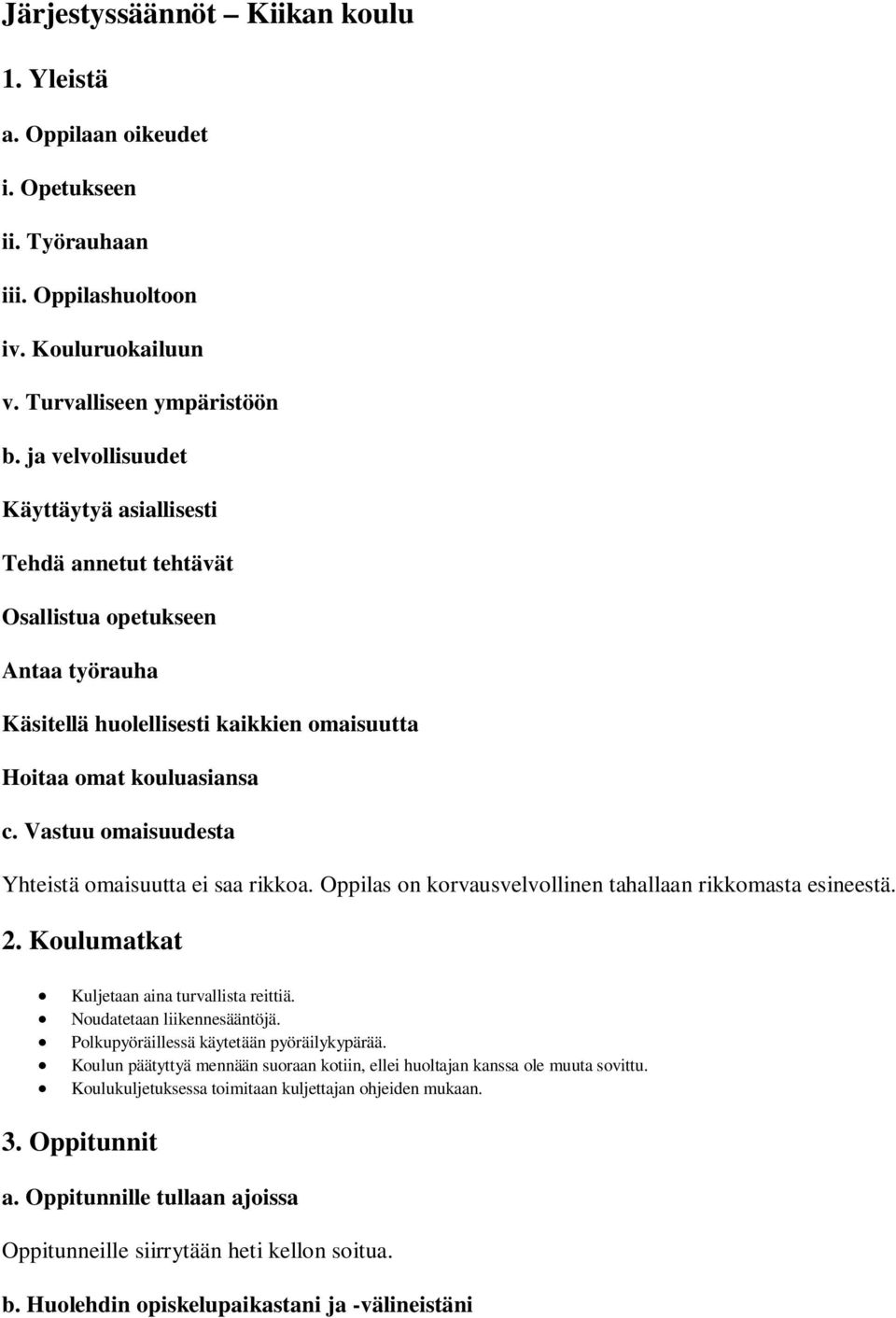 Vastuu omaisuudesta Yhteistä omaisuutta ei saa rikkoa. Oppilas on korvausvelvollinen tahallaan rikkomasta esineestä. 2. Koulumatkat Kuljetaan aina turvallista reittiä. Noudatetaan liikennesääntöjä.