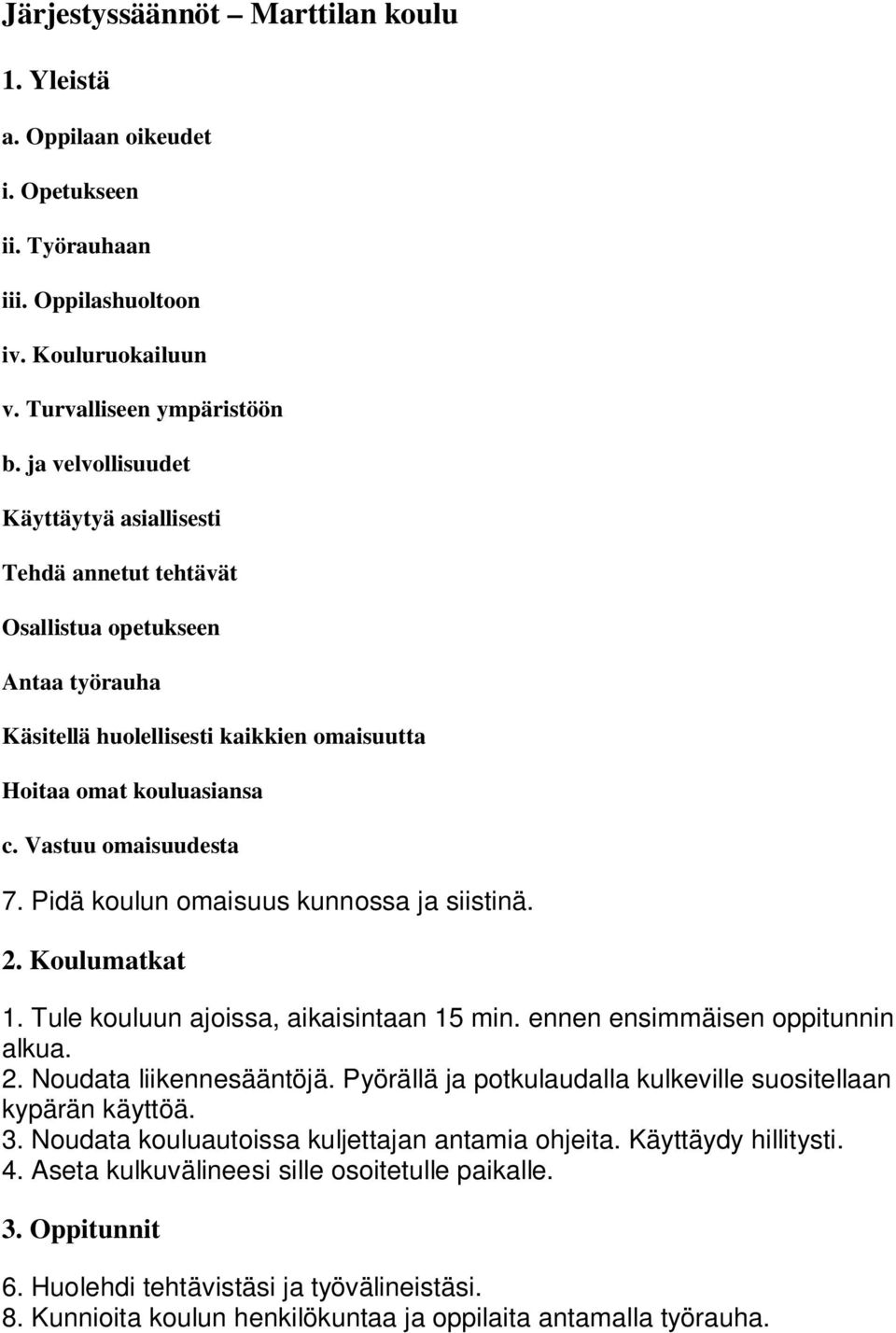 Pidä koulun omaisuus kunnossa ja siistinä. 2. Koulumatkat 1. Tule kouluun ajoissa, aikaisintaan 15 min. ennen ensimmäisen oppitunnin alkua. 2. Noudata liikennesääntöjä.