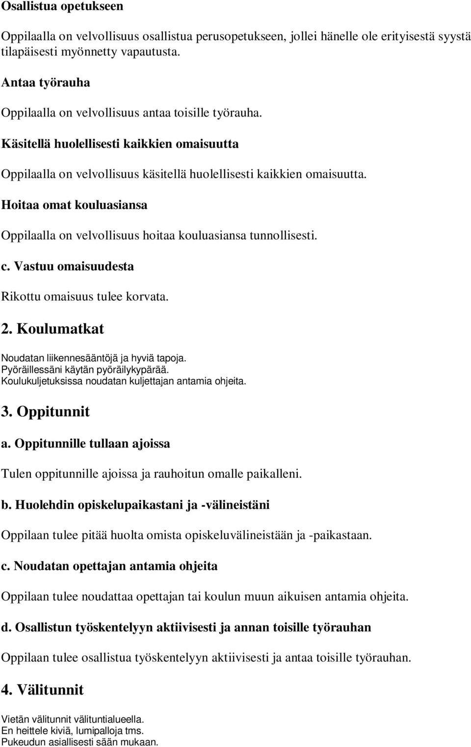 Hoitaa omat kouluasiansa Oppilaalla on velvollisuus hoitaa kouluasiansa tunnollisesti. c. Vastuu omaisuudesta Rikottu omaisuus tulee korvata. 2. Koulumatkat Noudatan liikennesääntöjä ja hyviä tapoja.