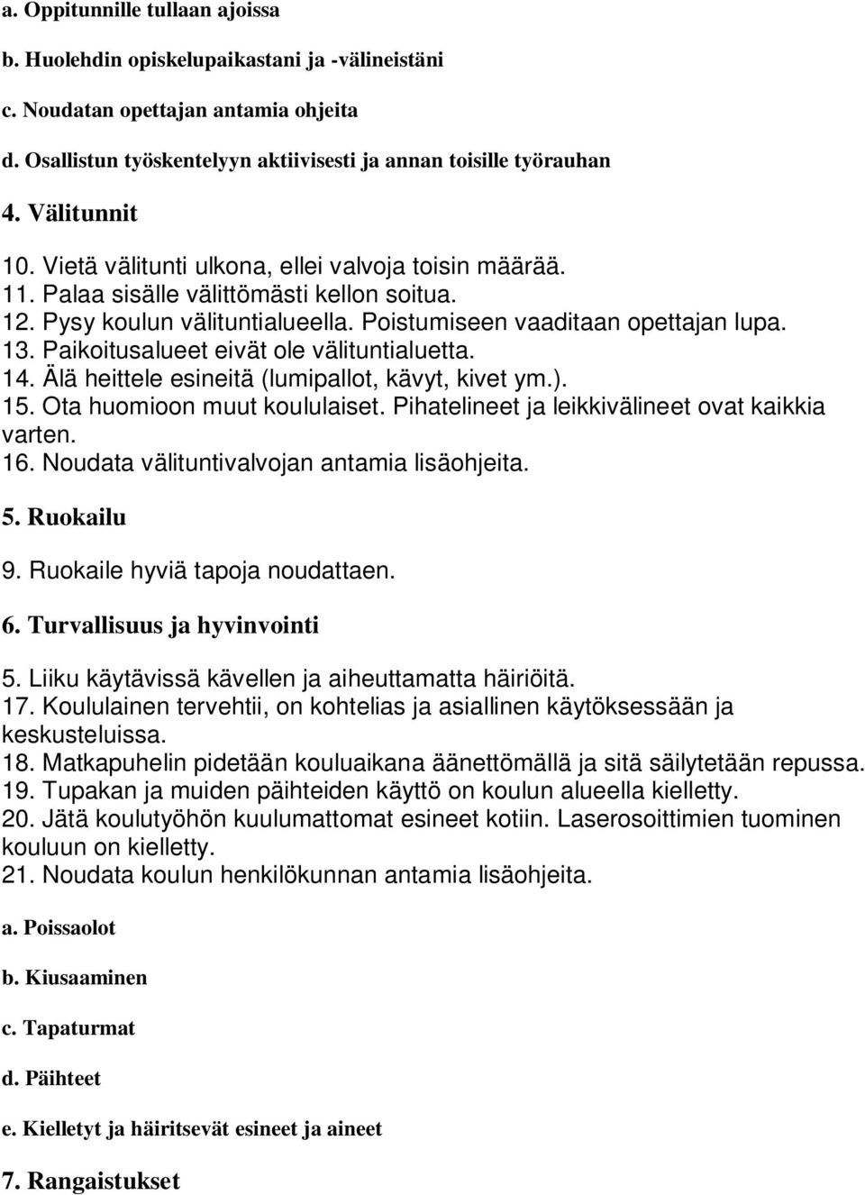 Paikoitusalueet eivät ole välituntialuetta. 14. Älä heittele esineitä (lumipallot, kävyt, kivet ym.). 15. Ota huomioon muut koululaiset. Pihatelineet ja leikkivälineet ovat kaikkia varten. 16.