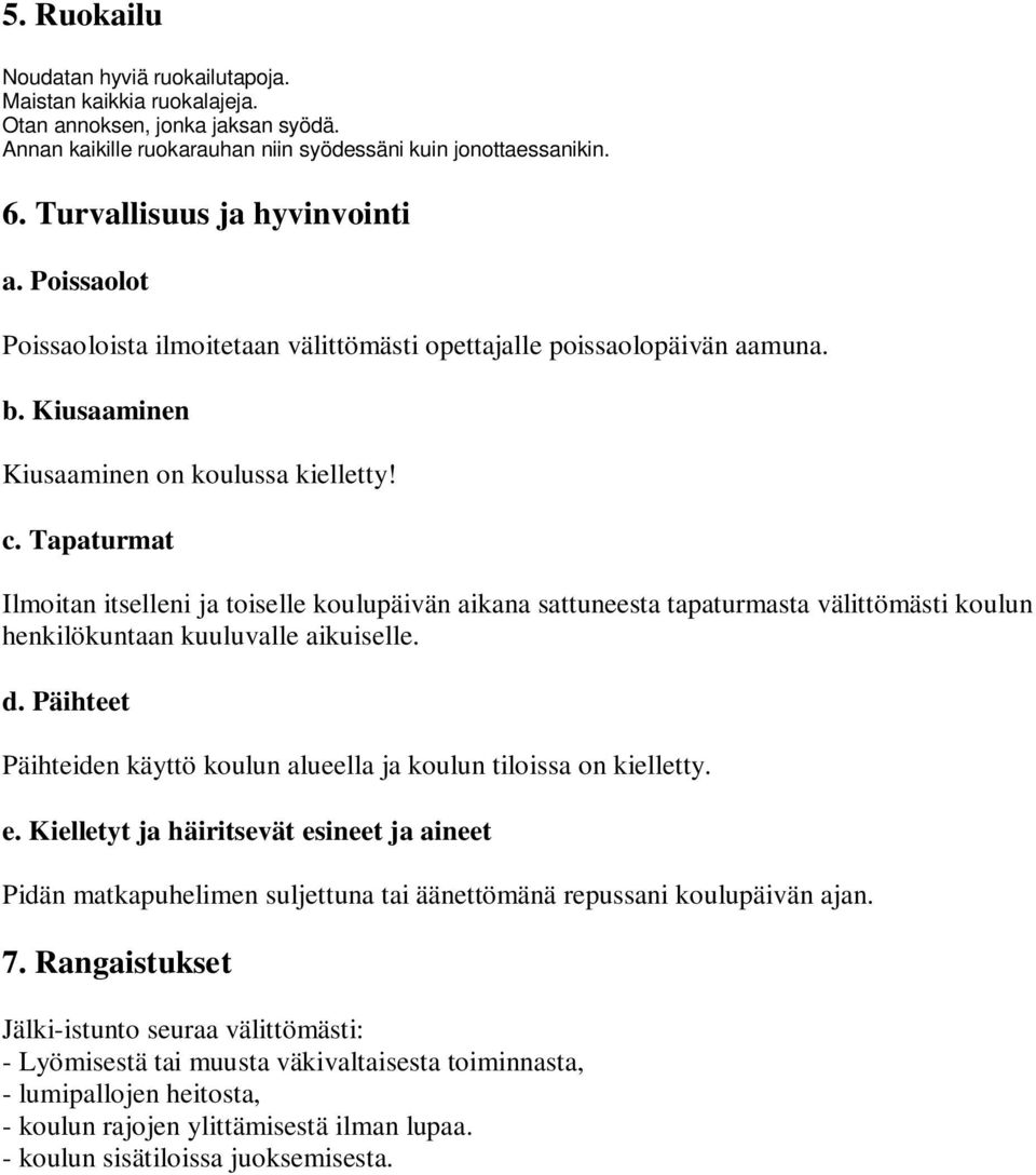 Tapaturmat Ilmoitan itselleni ja toiselle koulupäivän aikana sattuneesta tapaturmasta välittömästi koulun henkilökuntaan kuuluvalle aikuiselle. d.