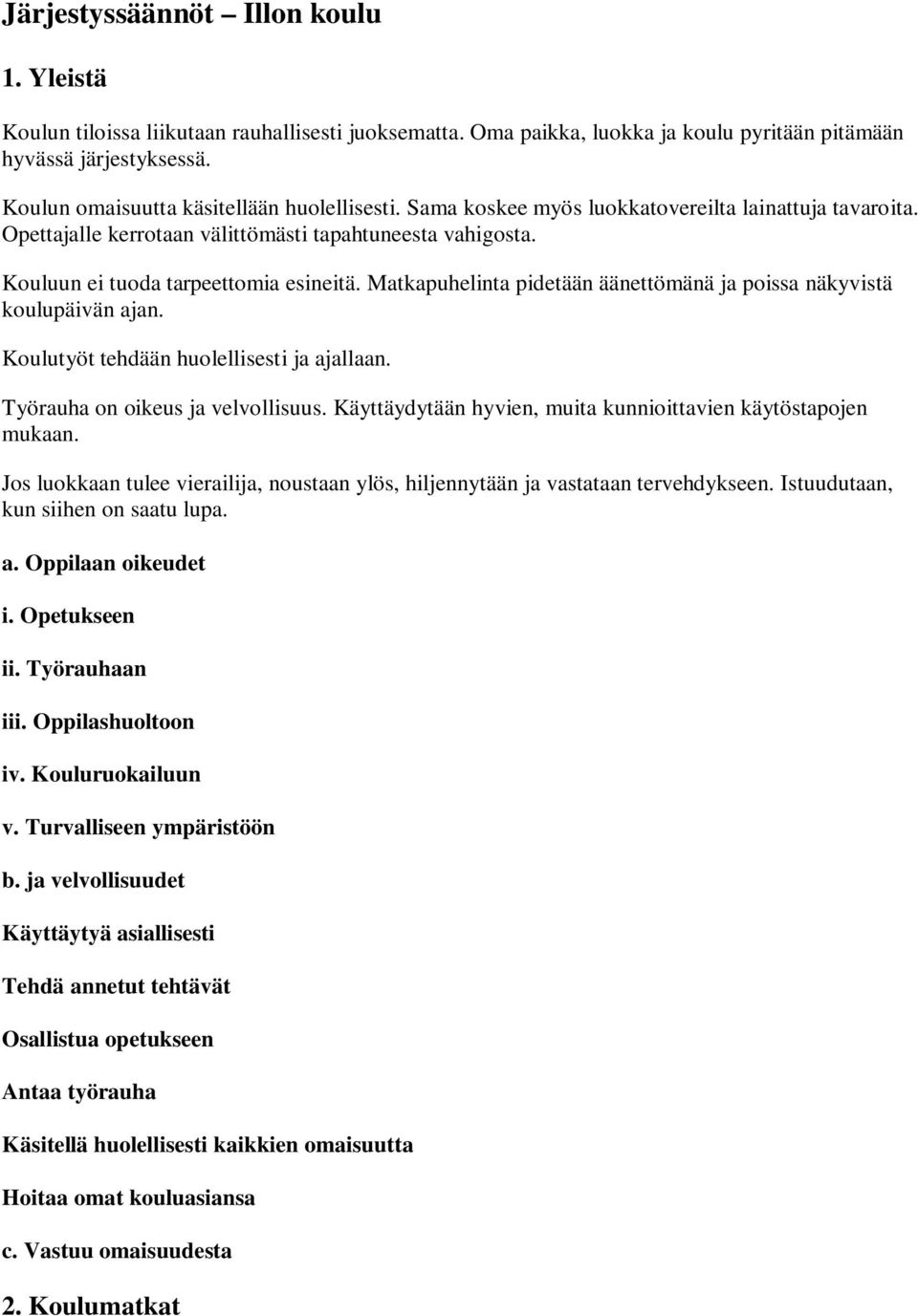 Matkapuhelinta pidetään äänettömänä ja poissa näkyvistä koulupäivän ajan. Koulutyöt tehdään huolellisesti ja ajallaan. Työrauha on oikeus ja velvollisuus.