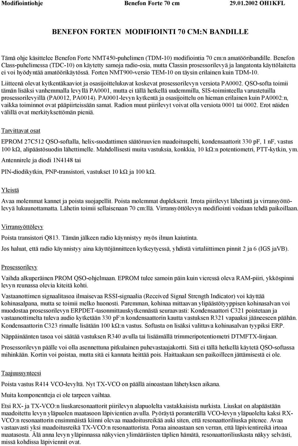 Forten NMT900-versio TEM-10 on täysin erilainen kuin TDM-10. Liitteenä olevat kytkentäkaaviot ja osasijoittelukuvat koskevat prosessorilevyn versiota PA0002.