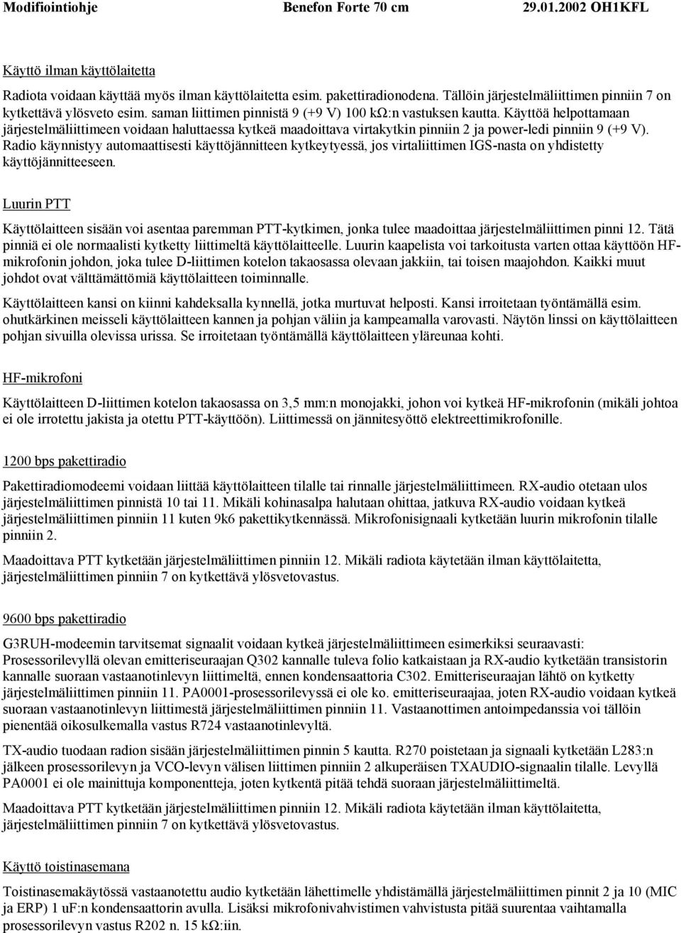 Käyttöä helpottamaan järjestelmäliittimeen voidaan haluttaessa kytkeä maadoittava virtakytkin pinniin 2 ja power-ledi pinniin 9 (+9 V).