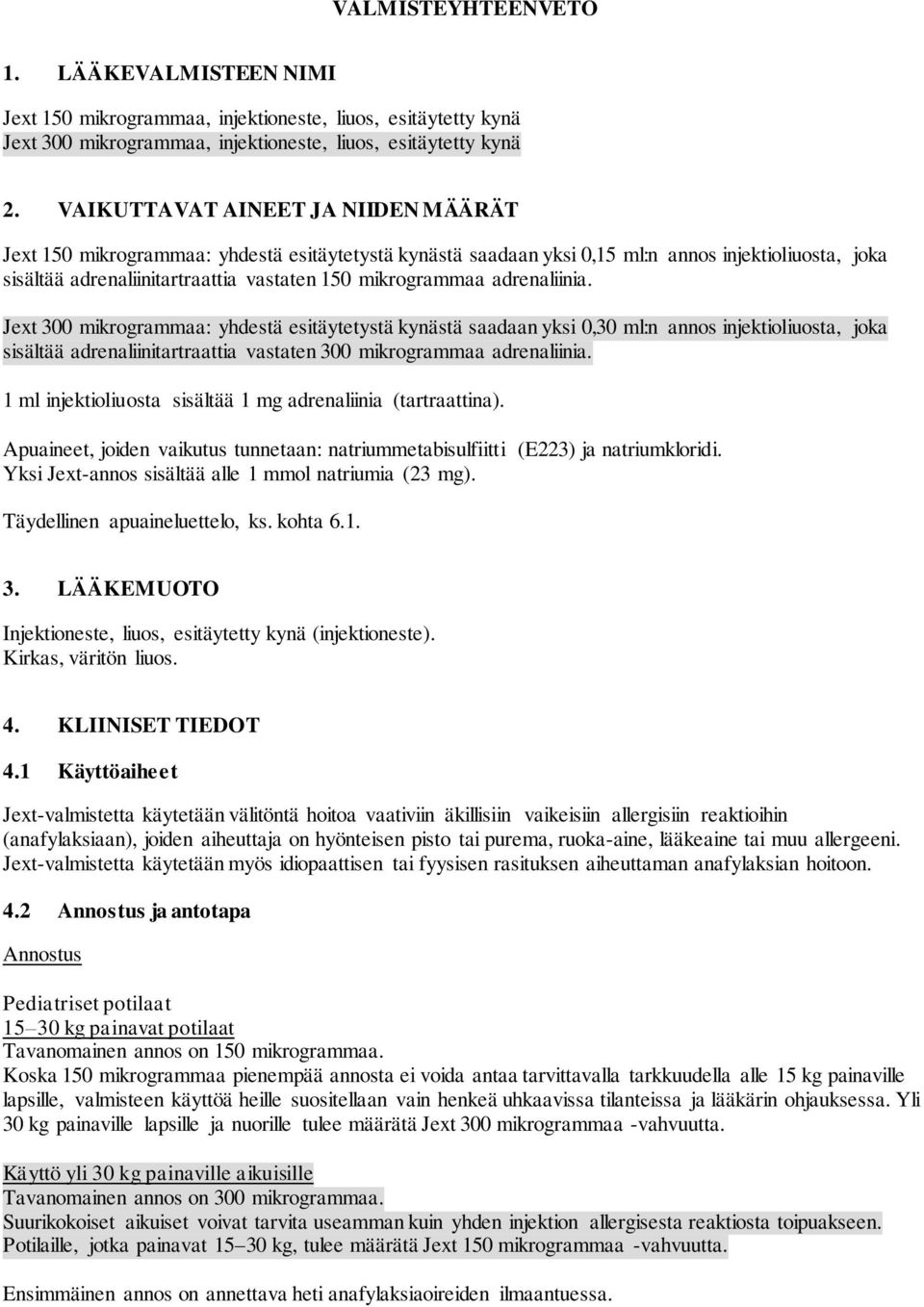 adrenaliinia. Jext 300 mikrogrammaa: yhdestä esitäytetystä kynästä saadaan yksi 0,30 ml:n annos injektioliuosta, joka sisältää adrenaliinitartraattia vastaten 300 mikrogrammaa adrenaliinia.