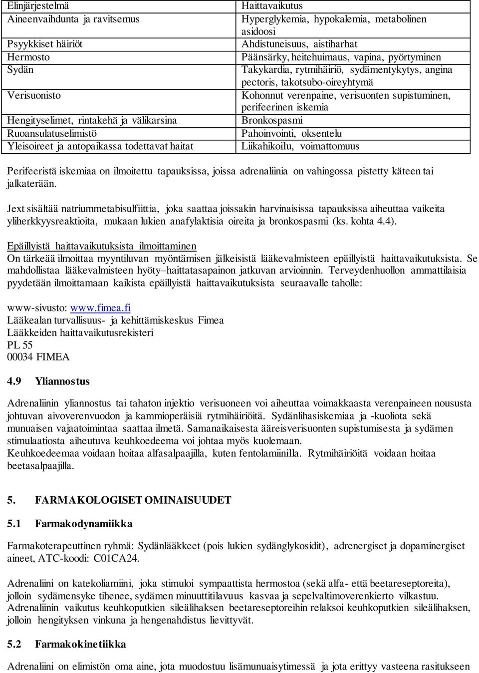 pectoris, takotsubo-oireyhtymä Kohonnut verenpaine, verisuonten supistuminen, perifeerinen iskemia Bronkospasmi Pahoinvointi, oksentelu Liikahikoilu, voimattomuus Perifeeristä iskemiaa on ilmoitettu