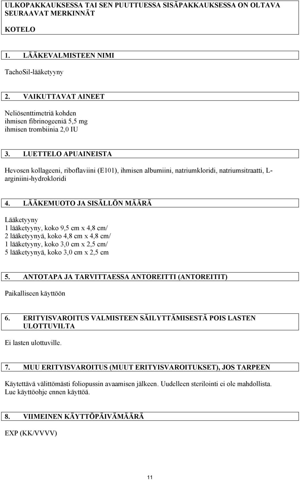 LUETTELO APUAINEISTA Hevosen kollageeni, riboflaviini (E101), ihmisen albumiini, natriumkloridi, natriumsitraatti, L- arginiini-hydrokloridi 4.