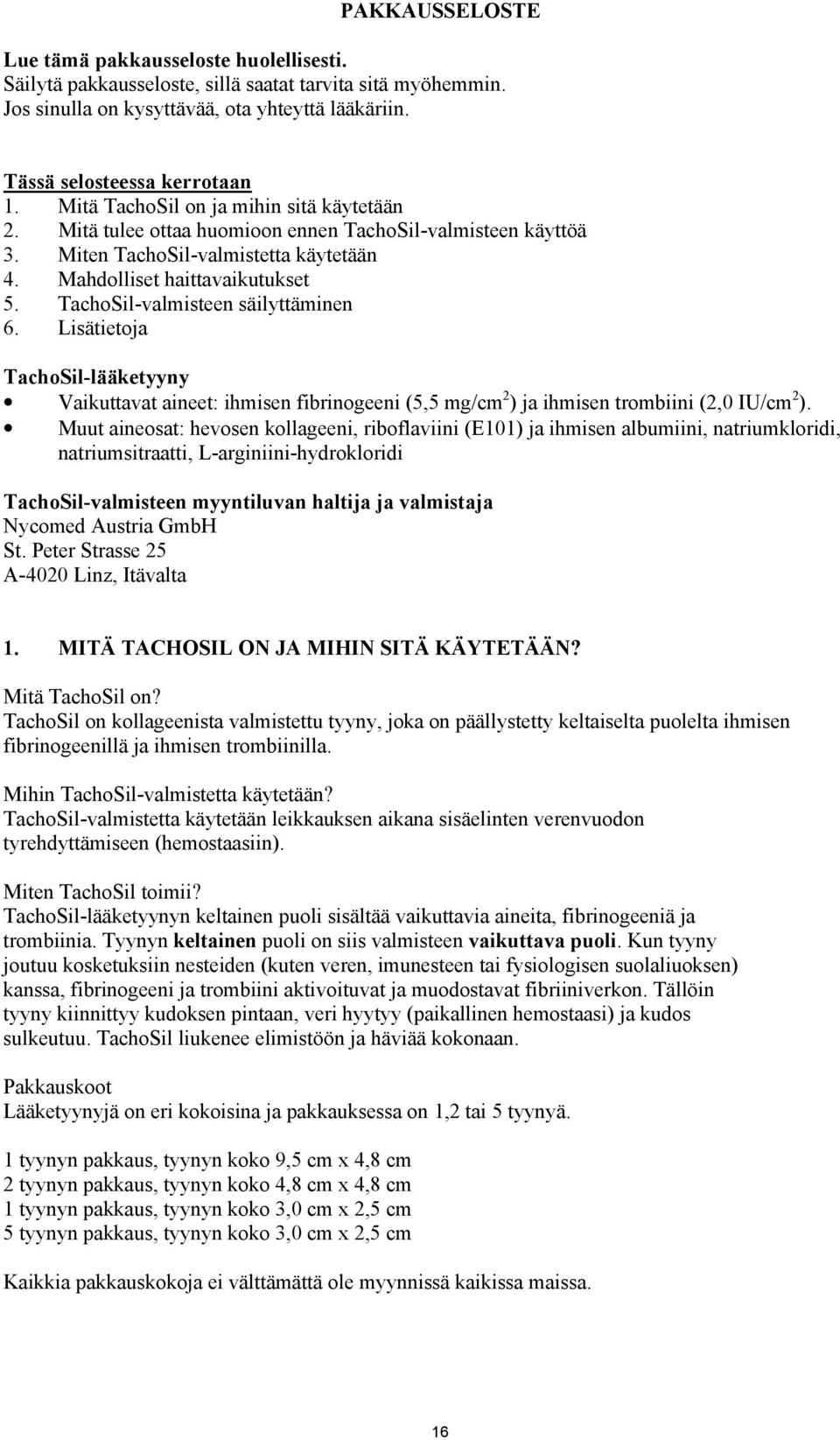 TachoSil-valmisteen säilyttäminen 6. Lisätietoja TachoSil-lääketyyny Vaikuttavat aineet: ihmisen fibrinogeeni (5,5 mg/cm 2 ) ja ihmisen trombiini (2,0 IU/cm 2 ).