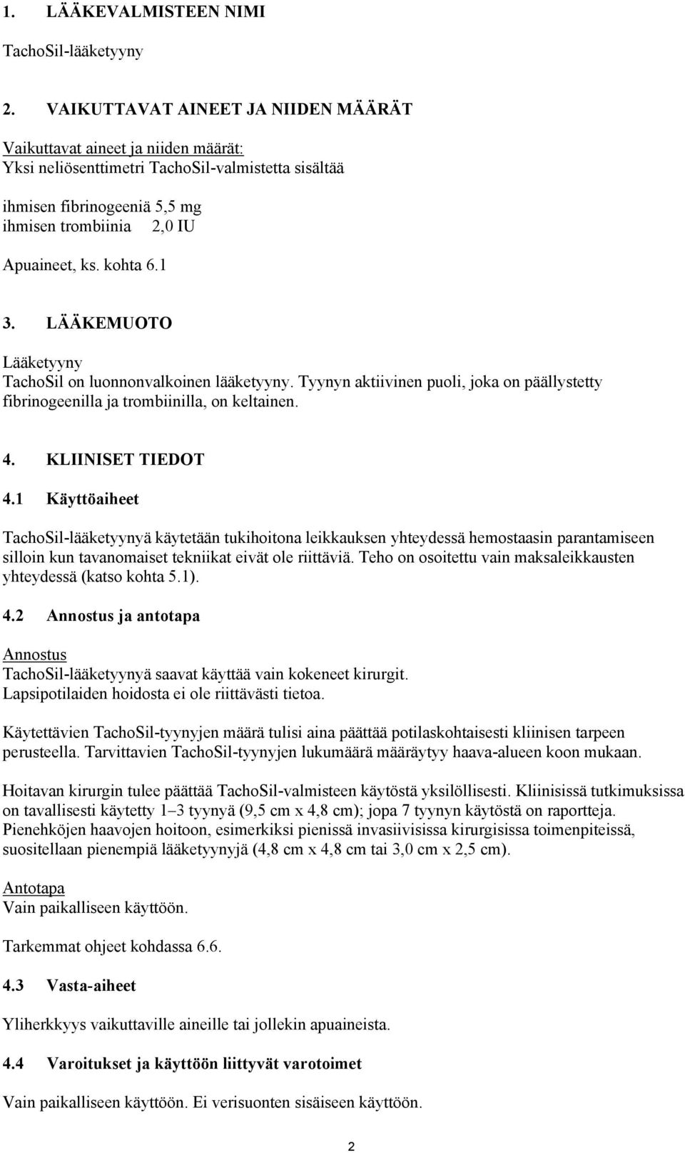 kohta 6.1 3. LÄÄKEMUOTO Lääketyyny TachoSil on luonnonvalkoinen lääketyyny. Tyynyn aktiivinen puoli, joka on päällystetty fibrinogeenilla ja trombiinilla, on keltainen. 4. KLIINISET TIEDOT 4.