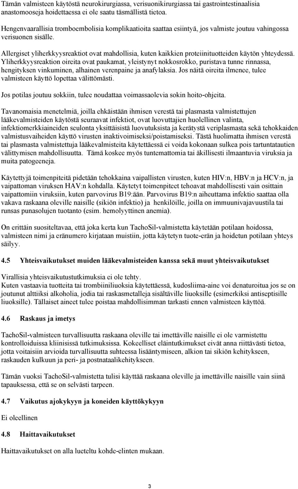 Allergiset yliherkkyysreaktiot ovat mahdollisia, kuten kaikkien proteiinituotteiden käytön yhteydessä.