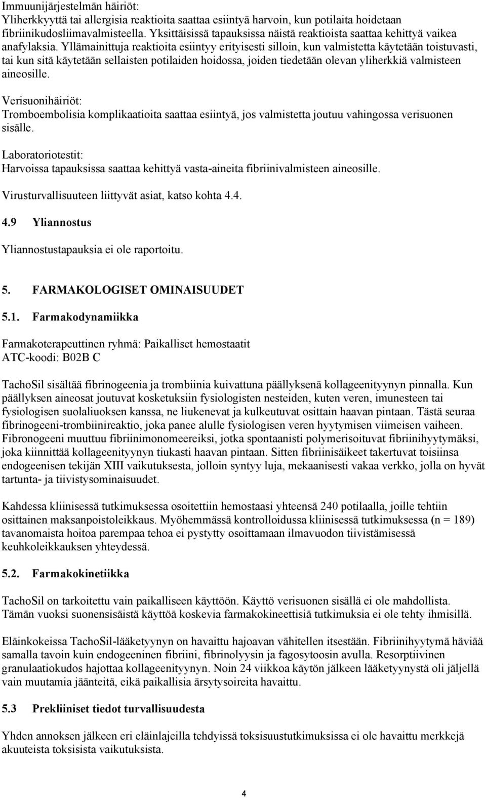 Yllämainittuja reaktioita esiintyy erityisesti silloin, kun valmistetta käytetään toistuvasti, tai kun sitä käytetään sellaisten potilaiden hoidossa, joiden tiedetään olevan yliherkkiä valmisteen