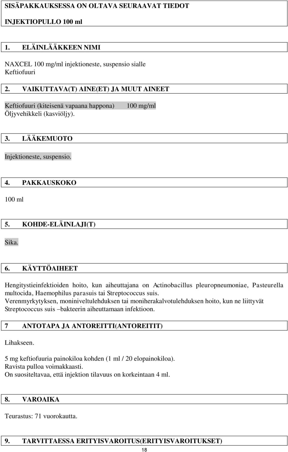 KOHDE-ELÄINLAJI(T) Sika. 6. KÄYTTÖAIHEET Hengitystieinfektioiden hoito, kun aiheuttajana on Actinobacillus pleuropneumoniae, Pasteurella multocida, Haemophilus parasuis tai Streptococcus suis.