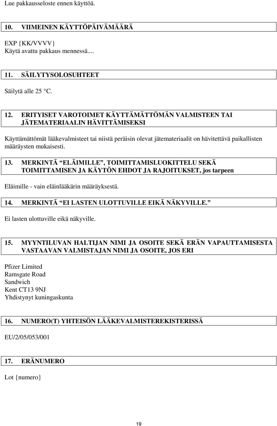 mukaisesti. 13. MERKINTÄ ELÄIMILLE, TOIMITTAMISLUOKITTELU SEKÄ TOIMITTAMISEN JA KÄYTÖN EHDOT JA RAJOITUKSET, jos tarpeen Eläimille - vain eläinlääkärin määräyksestä. 14.