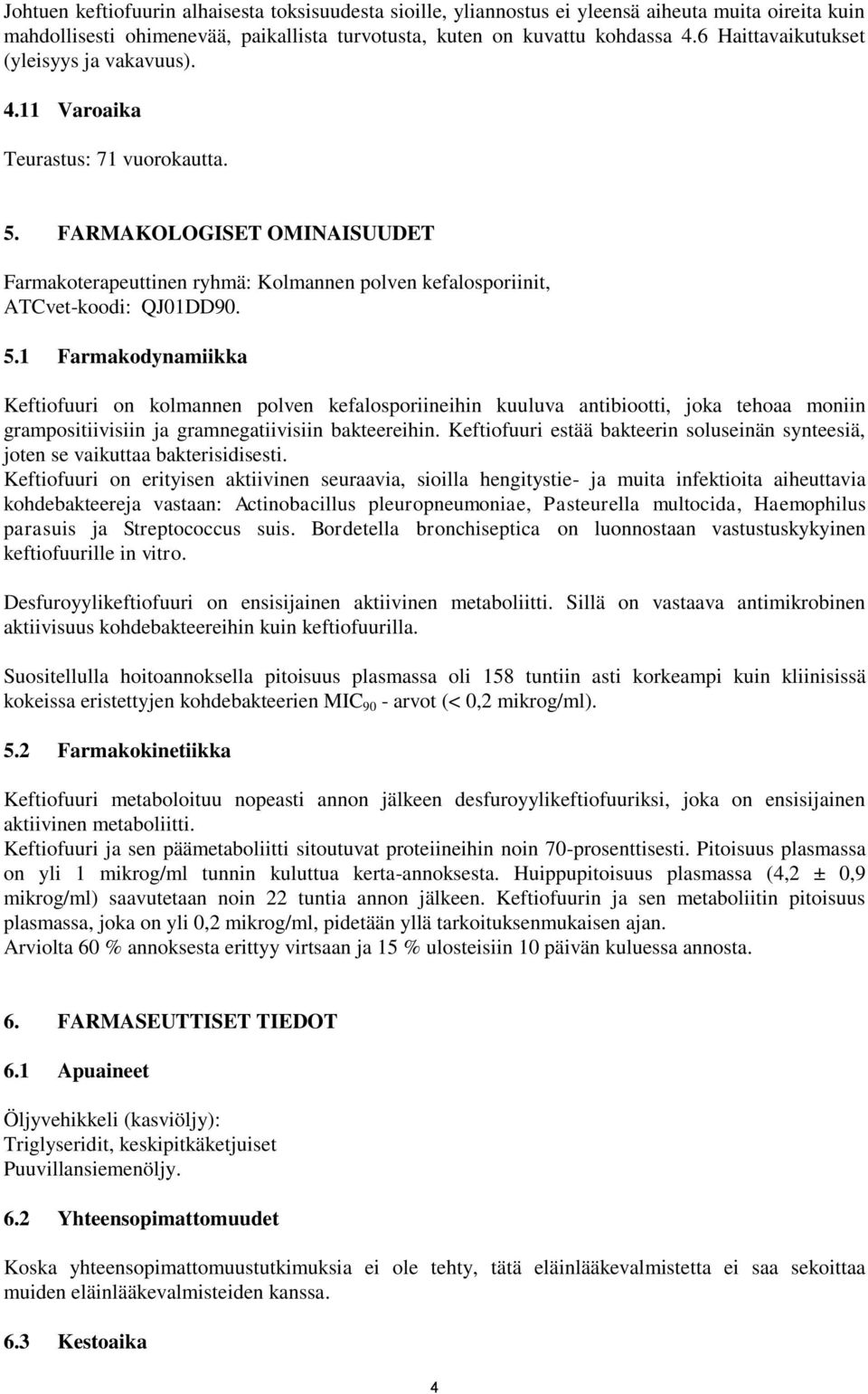 FARMAKOLOGISET OMINAISUUDET Farmakoterapeuttinen ryhmä: Kolmannen polven kefalosporiinit, ATCvet-koodi: QJ01DD90. 5.