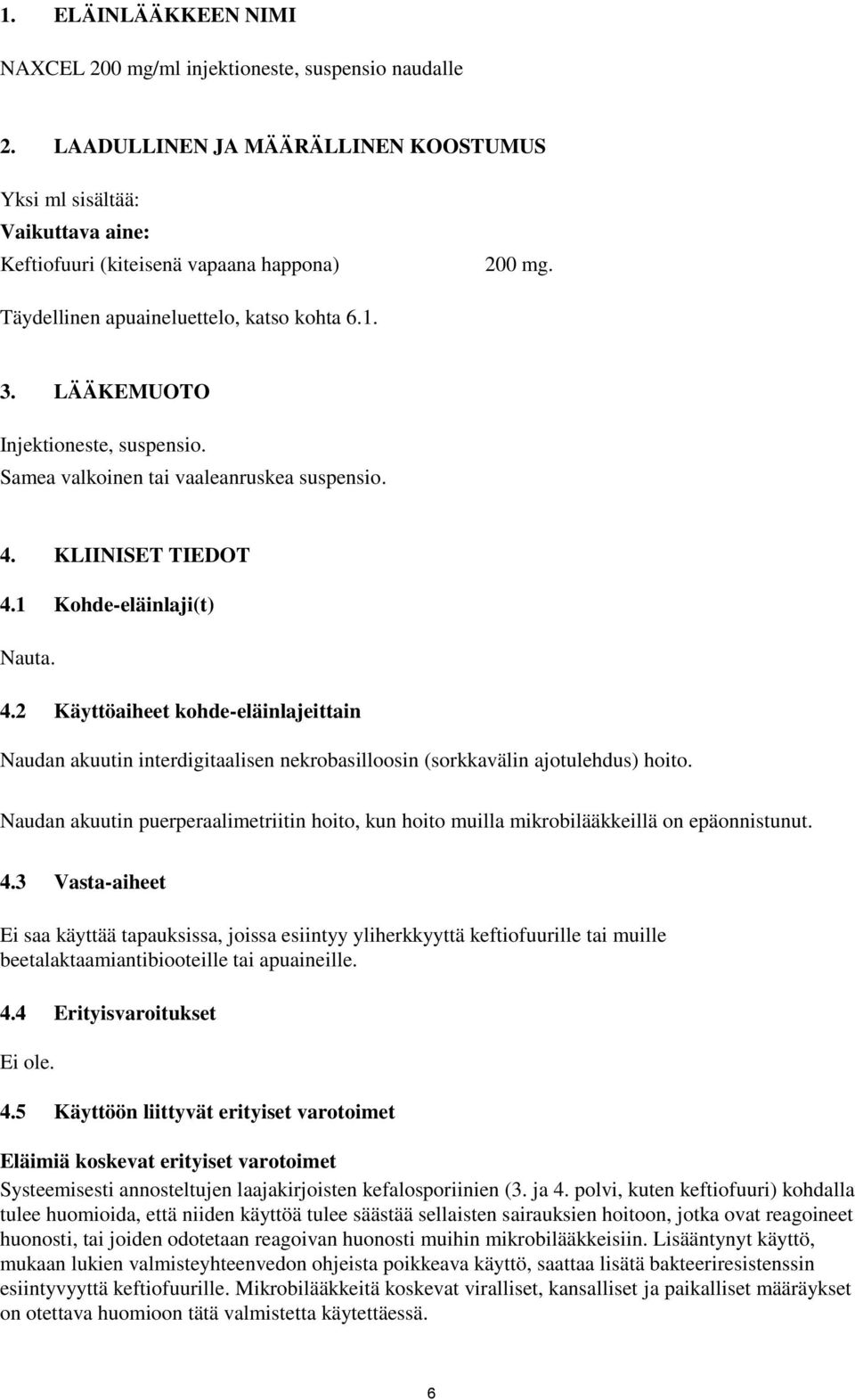 KLIINISET TIEDOT 4.1 Kohde-eläinlaji(t) Nauta. 4.2 Käyttöaiheet kohde-eläinlajeittain Naudan akuutin interdigitaalisen nekrobasilloosin (sorkkavälin ajotulehdus) hoito.