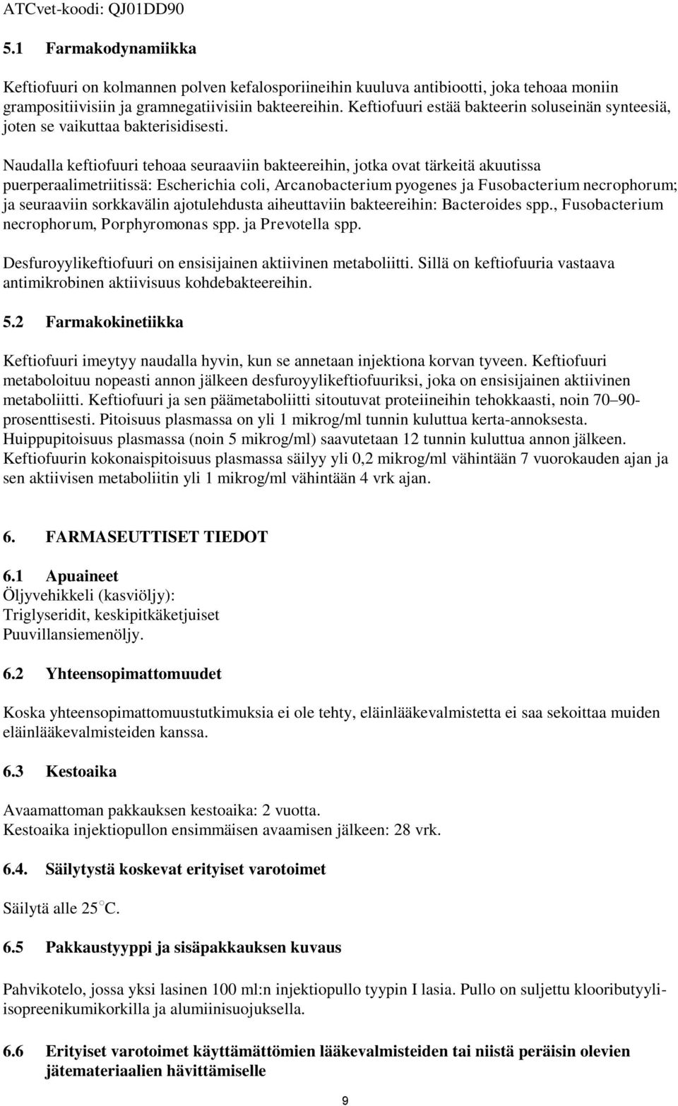 Naudalla keftiofuuri tehoaa seuraaviin bakteereihin, jotka ovat tärkeitä akuutissa puerperaalimetriitissä: Escherichia coli, Arcanobacterium pyogenes ja Fusobacterium necrophorum; ja seuraaviin