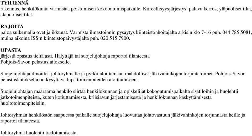 Hälyttäjä tai suojelujohtaja raportoi tilanteesta Pohjois-Savon pelastuslaitokselle. Suojelujohtaja ilmoittaa johtoryhmälle ja pyrkii aloittamaan mahdolliset jälkivahinkojen torjuntatoimet.