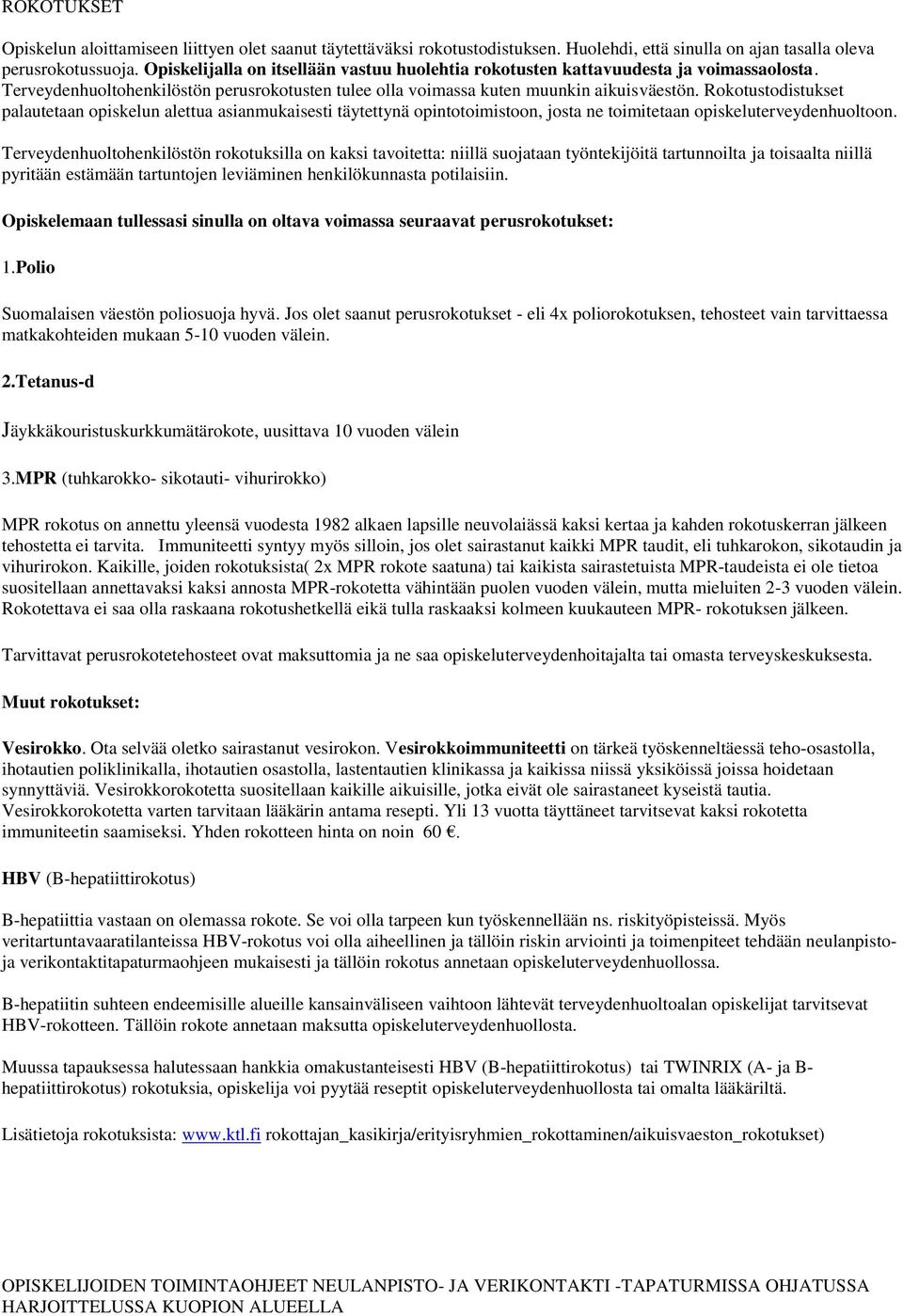 Rokotustodistukset palautetaan opiskelun alettua asianmukaisesti täytettynä opintotoimistoon, josta ne toimitetaan opiskeluterveydenhuoltoon.