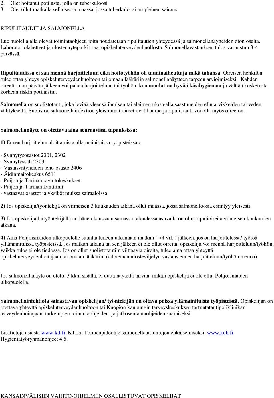 salmonellanäytteiden oton osalta. Laboratoriolähetteet ja ulostenäytepurkit saat opiskeluterveydenhuollosta. Salmonellavastauksen tulos varmistuu 3-4 päivässä.