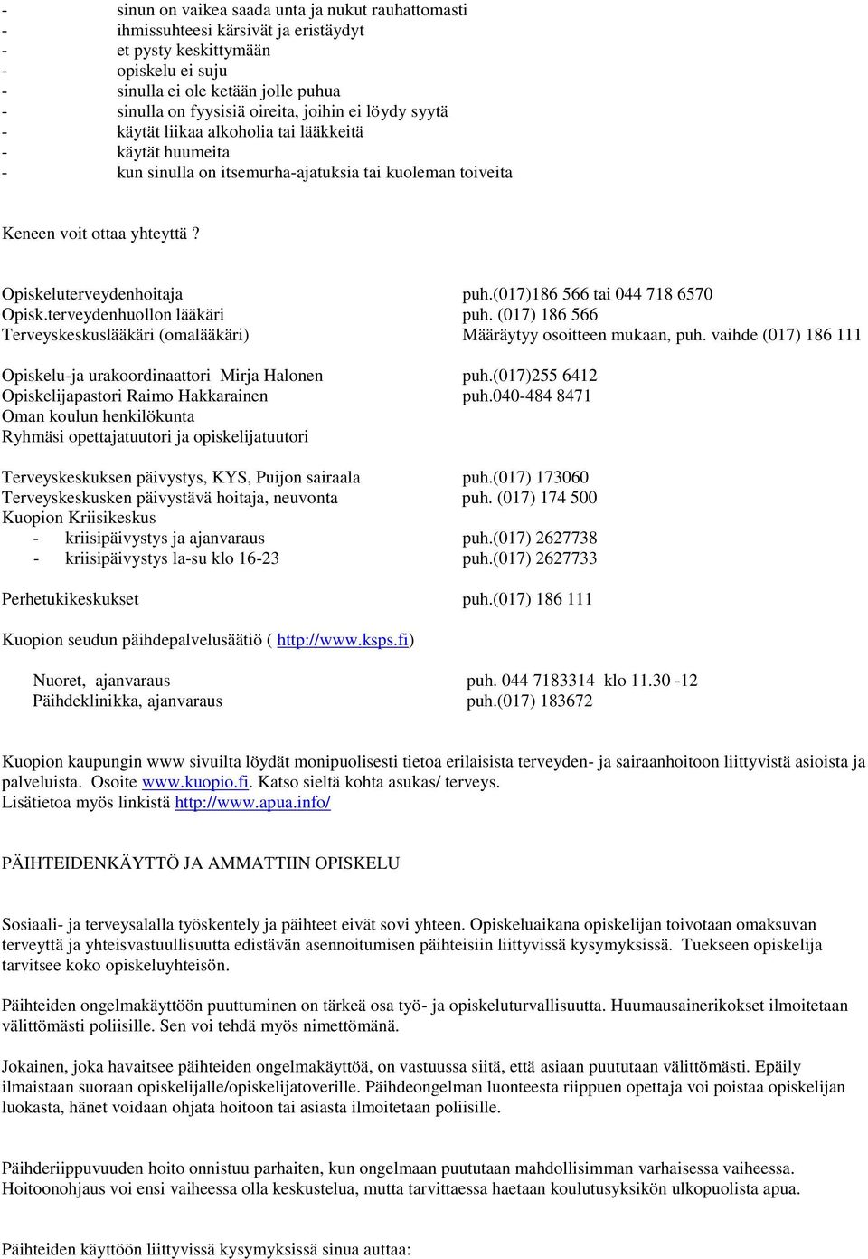 Opiskeluterveydenhoitaja puh.(017)186 566 tai 044 718 6570 Opisk.terveydenhuollon lääkäri puh. (017) 186 566 Terveyskeskuslääkäri (omalääkäri) Määräytyy osoitteen mukaan, puh.