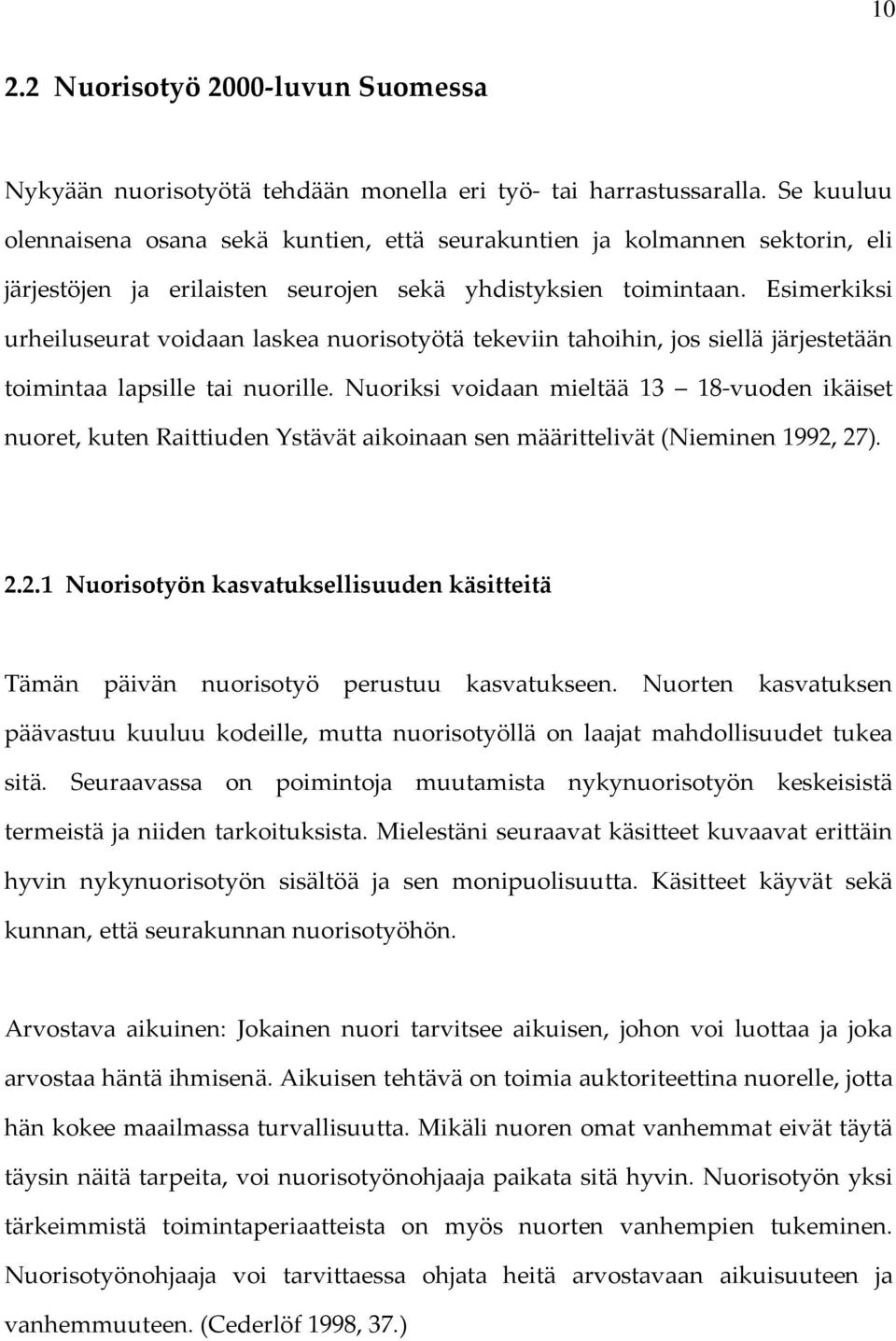 Esimerkiksi urheiluseurat voidaan laskea nuorisotyötä tekeviin tahoihin, jos siellä järjestetään toimintaa lapsille tai nuorille.