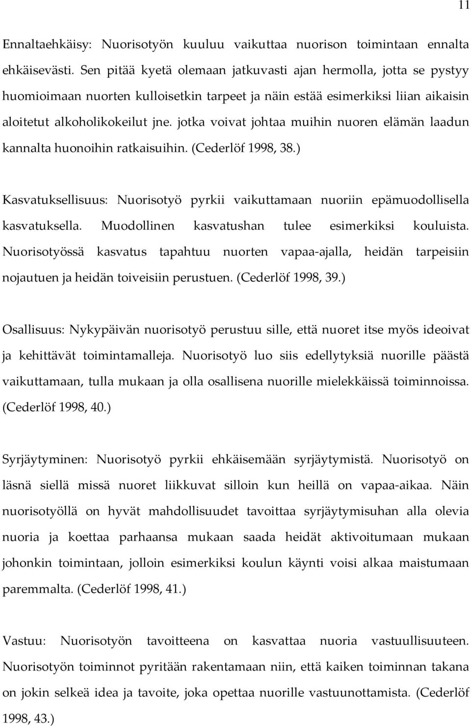 jotka voivat johtaa muihin nuoren elämän laadun kannalta huonoihin ratkaisuihin. (Cederlöf 1998, 38.) Kasvatuksellisuus: Nuorisotyö pyrkii vaikuttamaan nuoriin epämuodollisella kasvatuksella.