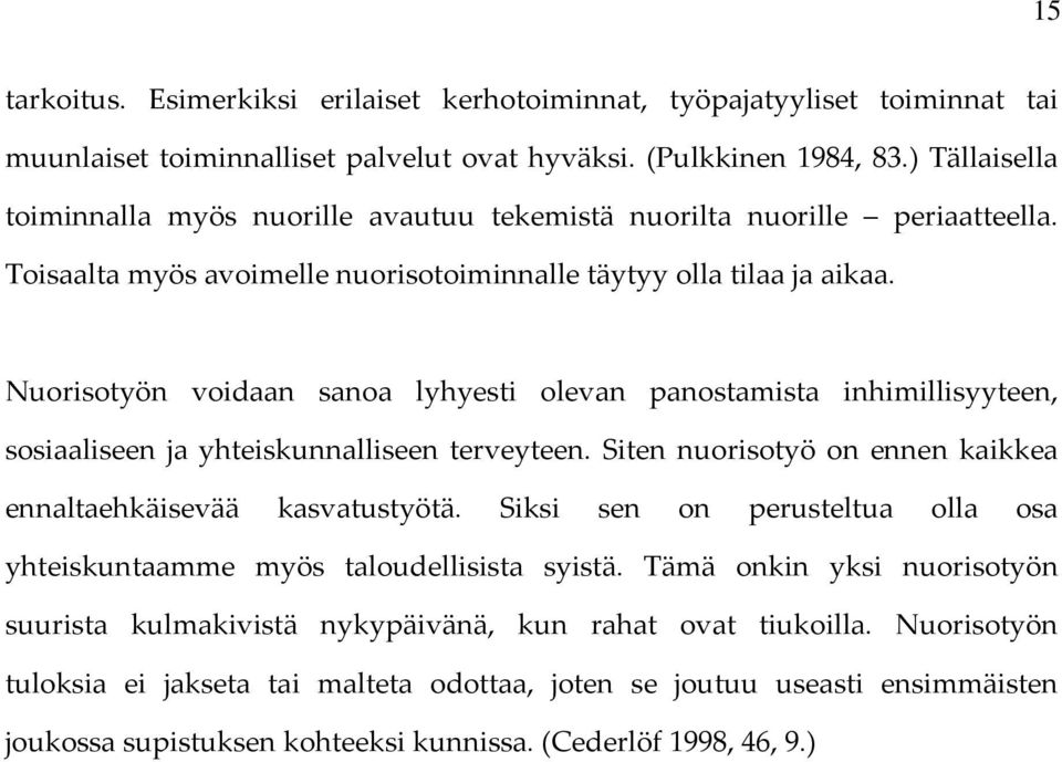 Nuorisotyön voidaan sanoa lyhyesti olevan panostamista inhimillisyyteen, sosiaaliseen ja yhteiskunnalliseen terveyteen. Siten nuorisotyö on ennen kaikkea ennaltaehkäisevää kasvatustyötä.