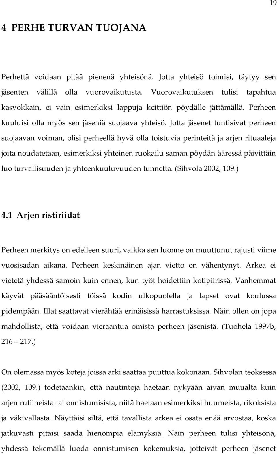 Jotta jäsenet tuntisivat perheen suojaavan voiman, olisi perheellä hyvä olla toistuvia perinteitä ja arjen rituaaleja joita noudatetaan, esimerkiksi yhteinen ruokailu saman pöydän ääressä päivittäin