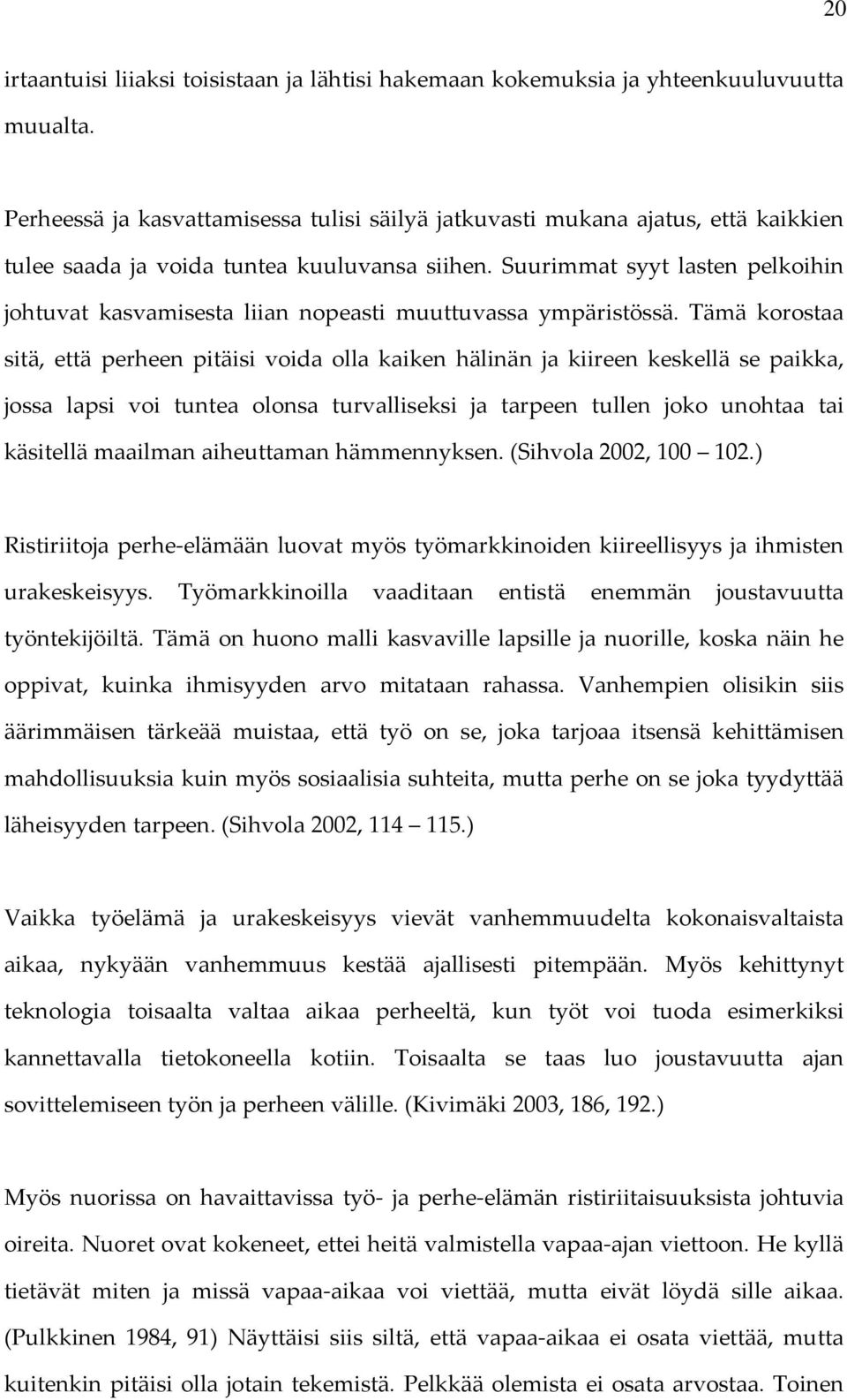 Suurimmat syyt lasten pelkoihin johtuvat kasvamisesta liian nopeasti muuttuvassa ympäristössä.