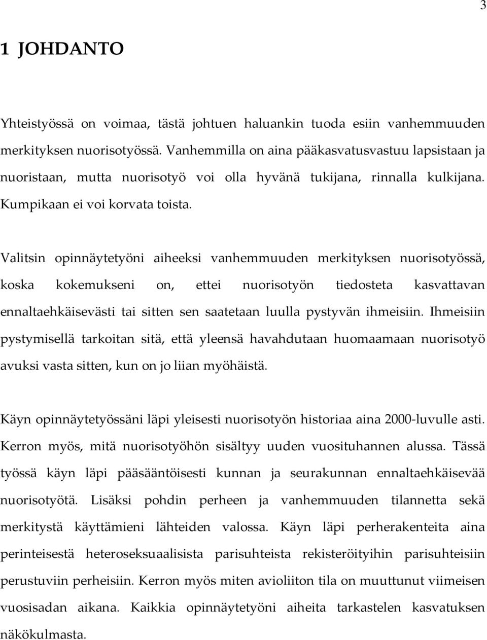 Valitsin opinnäytetyöni aiheeksi vanhemmuuden merkityksen nuorisotyössä, koska kokemukseni on, ettei nuorisotyön tiedosteta kasvattavan ennaltaehkäisevästi tai sitten sen saatetaan luulla pystyvän